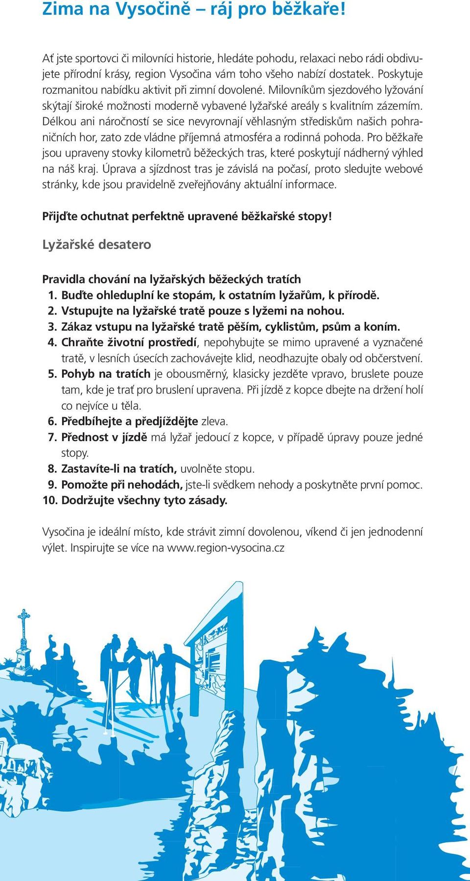 Délkou ani náročností se sice nevyrovnají věhlasným střediskům našich pohraničních hor, zato zde vládne příjemná atmosféra a rodinná pohoda.