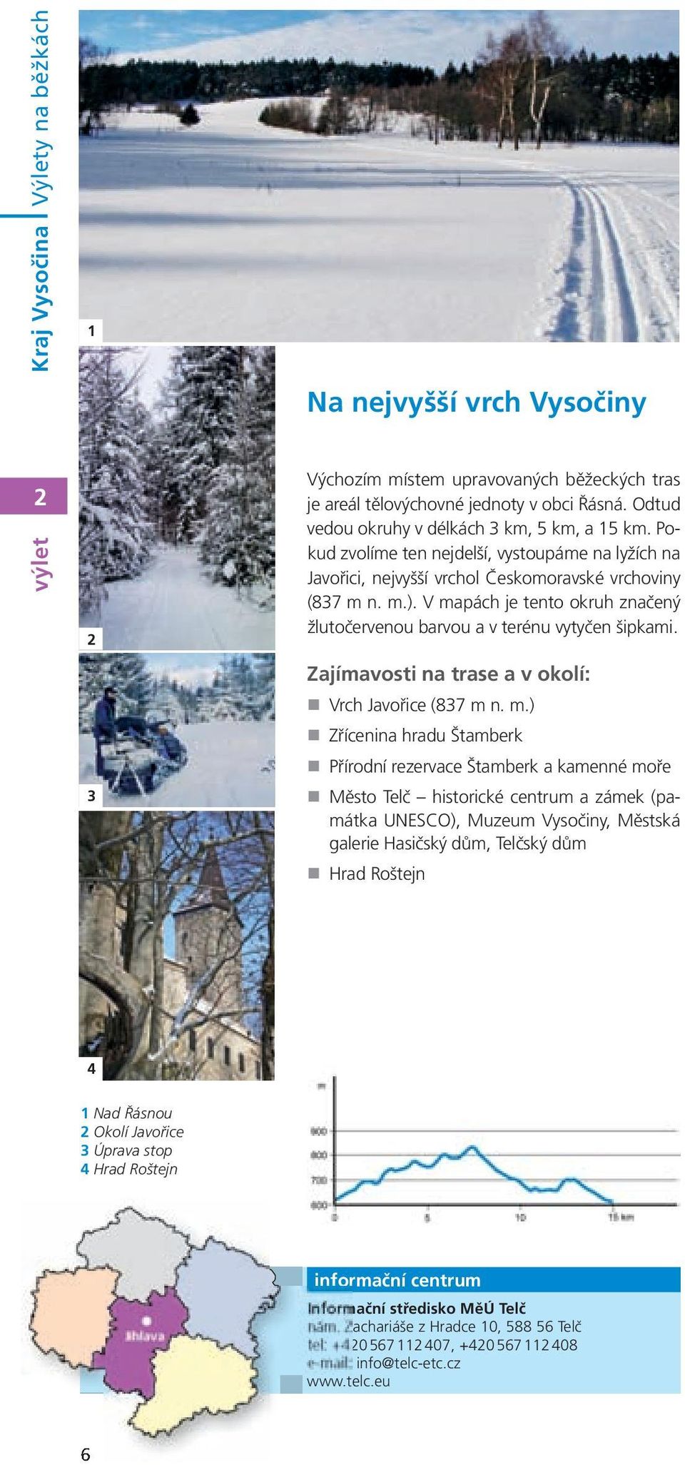 V mapách je tento okruh značený žlutočervenou barvou a v terénu vytyčen šipkami. Zajímavosti na trase a v okolí: Vrch Javořice (837 m n. m.) Zřícenina hradu Štamberk Přírodní rezervace Štamberk a
