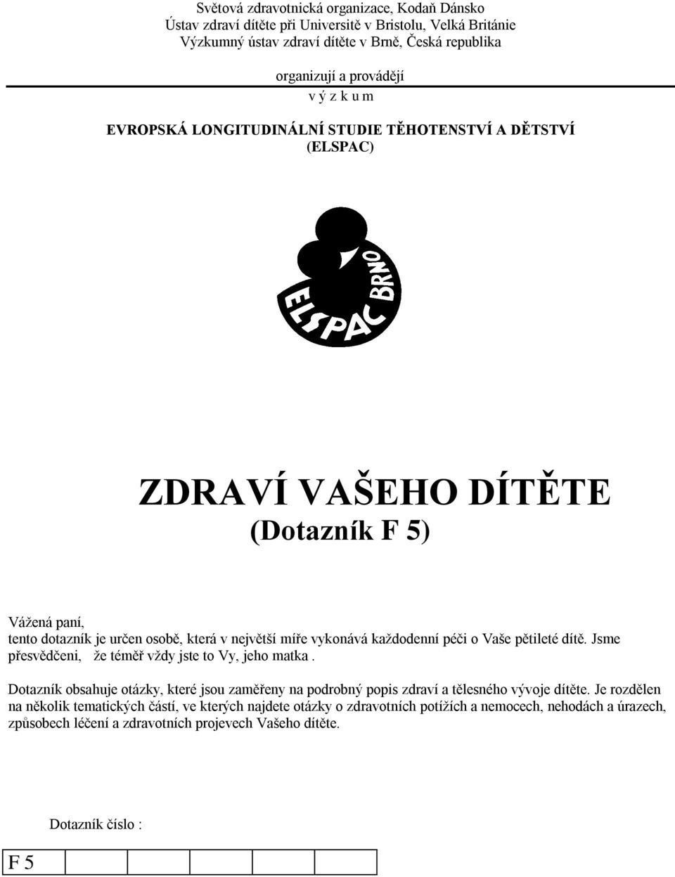 péči o Vaše pětileté dítě. Jsme přesvědčeni, že téměř vždy jste to Vy, jeho matka. Dotazník obsahuje otázky, které jsou zaměřeny na podrobný popis zdraví a tělesného vývoje dítěte.