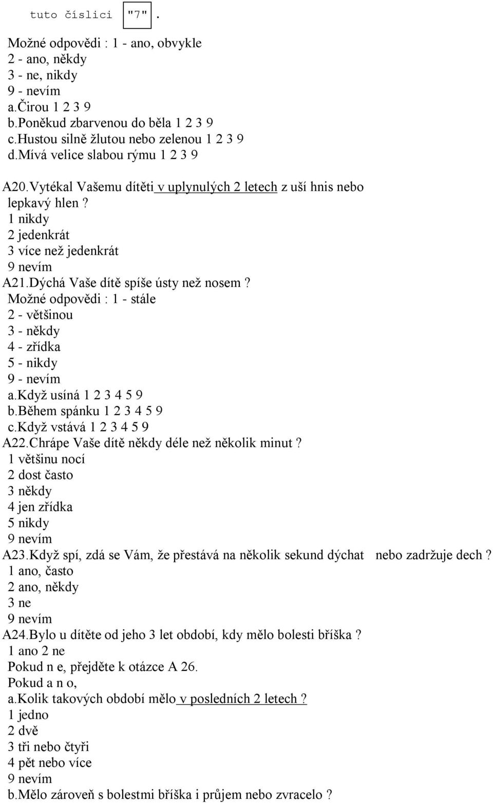 Možné odpovědi : 1 - stále 2 - většinou 3 - někdy 4 - zřídka 5 - nikdy 9 - nevím a.když usíná 1 2 3 4 5 9 b.během spánku 1 2 3 4 5 9 c.když vstává 1 2 3 4 5 9 A22.