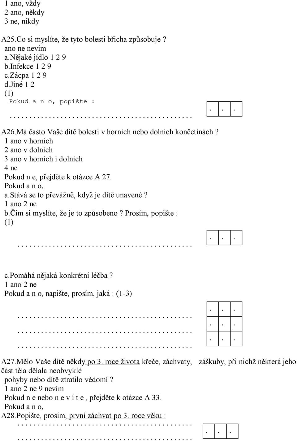 b.čím si myslíte, že je to způsobeno? Prosím, popište :... c.pomáhá nějaká konkrétní léčba? napište, prosím, jaká : (1-3)......... A27.Mělo Vaše dítě někdy po 3.