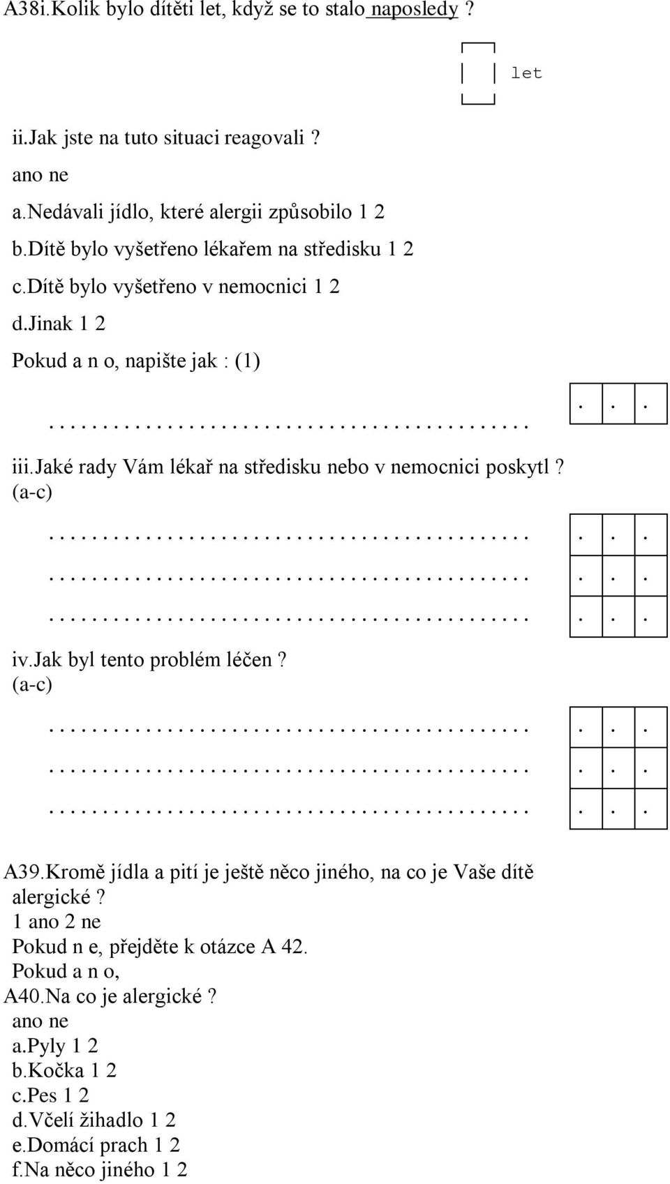 jaké rady Vám lékař na středisku nebo v nemocnici poskytl? (a-c)......... iv.jak byl tento problém léčen? (a-c)......... A39.