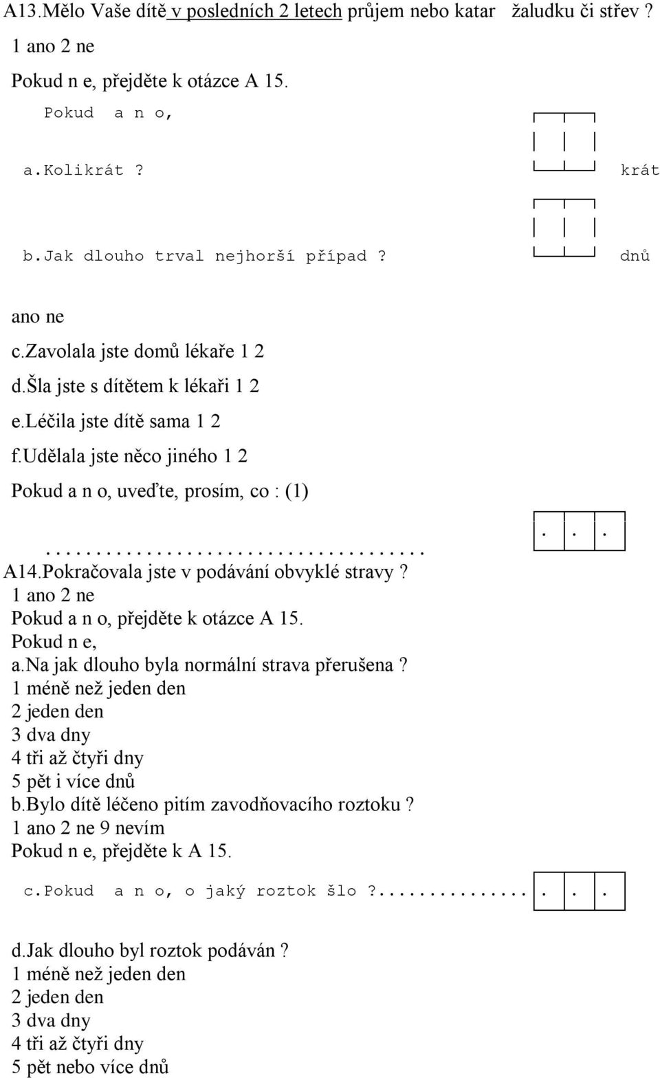 Pokračovala jste v podávání obvyklé stravy? přejděte k otázce A 15. Pokud n e, a.na jak dlouho byla normální strava přerušena?