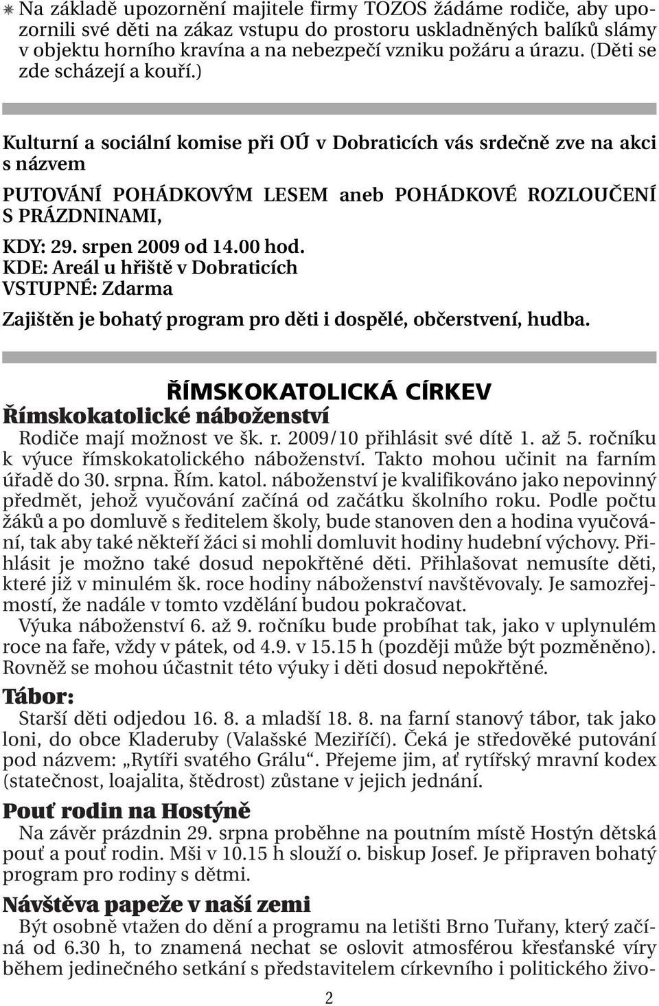 srpen 2009 od 14.00 hod. KDE: Areál u hřiště v Dobraticích VSTUPNÉ: Zdarma Zajištěn je bohatý program pro děti i dospělé, občerstvení, hudba.
