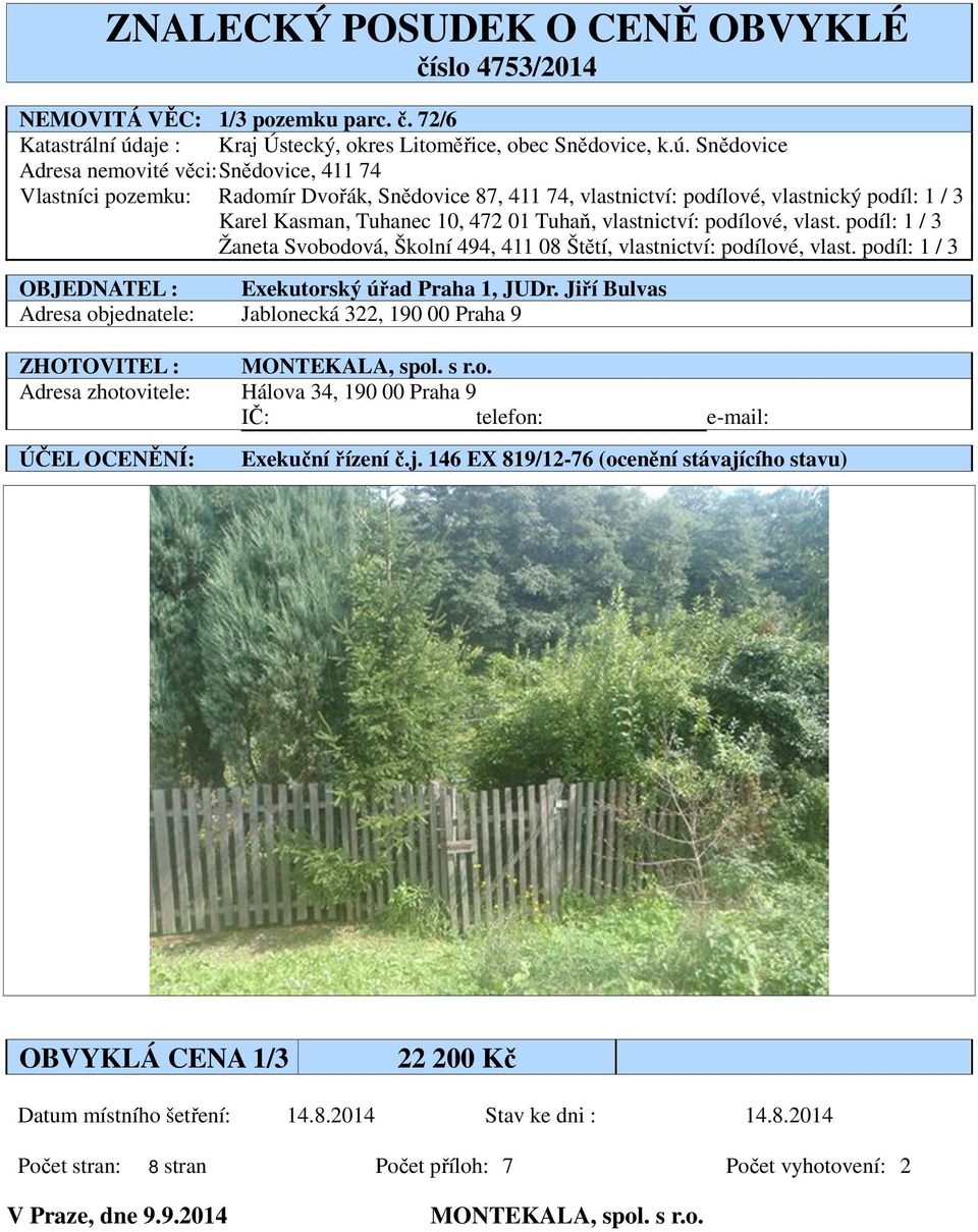 Snědovice Adresa nemovité věci: Snědovice, 411 74 Vlastníci pozemku: Radomír Dvořák, Snědovice 87, 411 74, vlastnictví: podílové, vlastnický podíl: 1 / 3 Karel Kasman, Tuhanec 10, 472 01 Tuhaň,