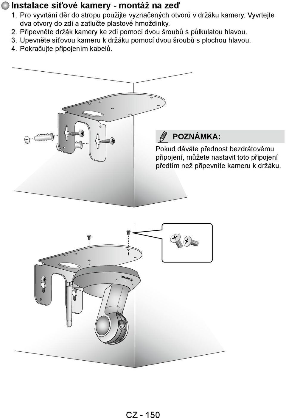 Připevněte držák kamery ke zdi pomocí dvou šroubů s půlkulatou hlavou. 3.