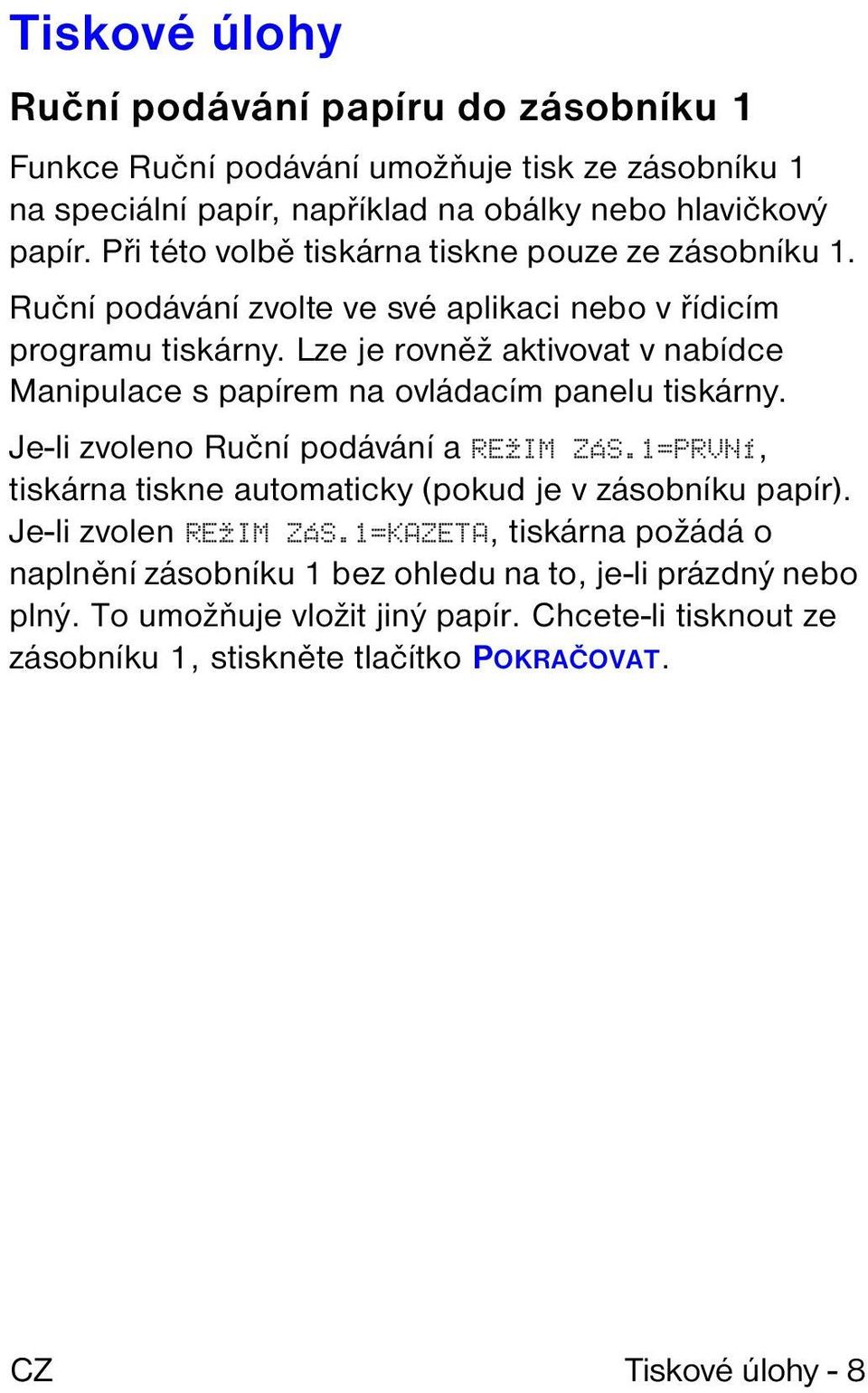 Lze je rovněž aktivovat v nabídce Manipulace s papírem na ovládacím panelu tiskárny. Je-li zvoleno Ruční podávání a RE IM ZÁS.