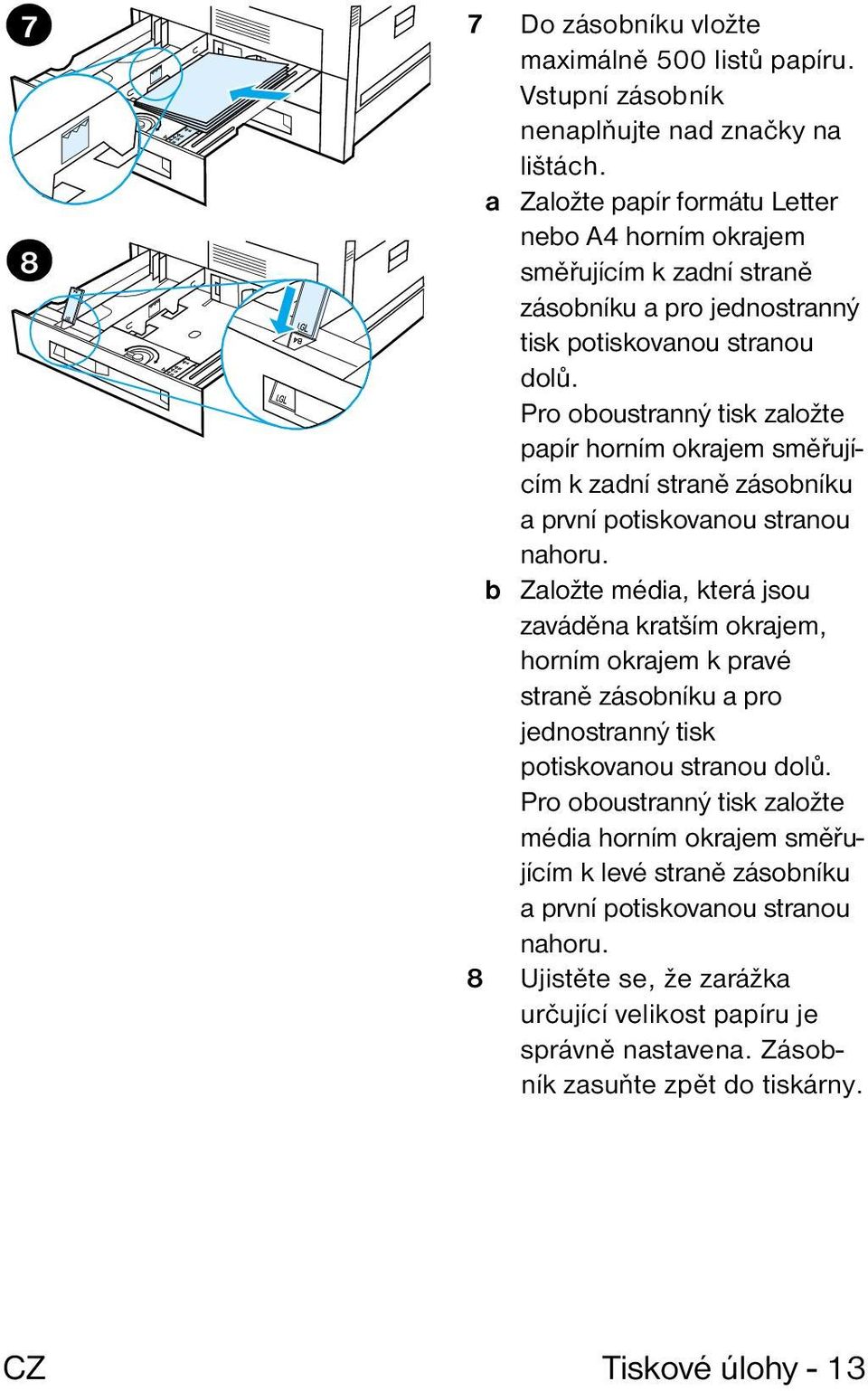 Pro oboustranný tisk založte papír horním okrajem směřujícím k zadní straně zásobníku a první potiskovanou stranou nahoru.