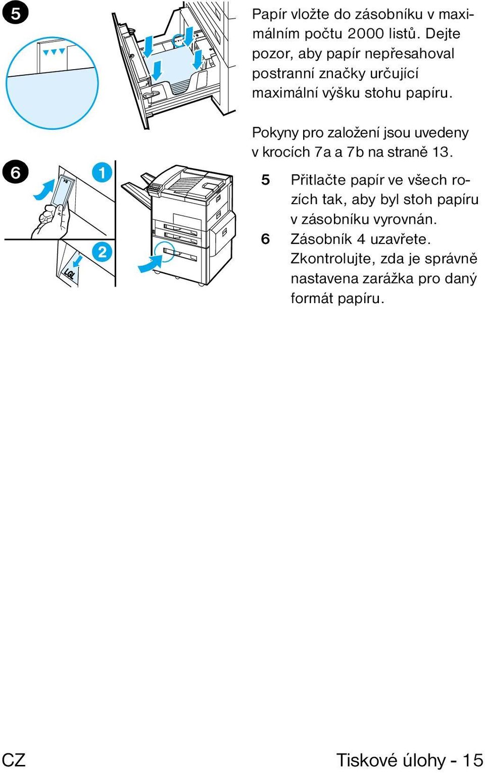 Pokyny pro založení jsou uvedeny v krocích 7a a 7b na straně 13.