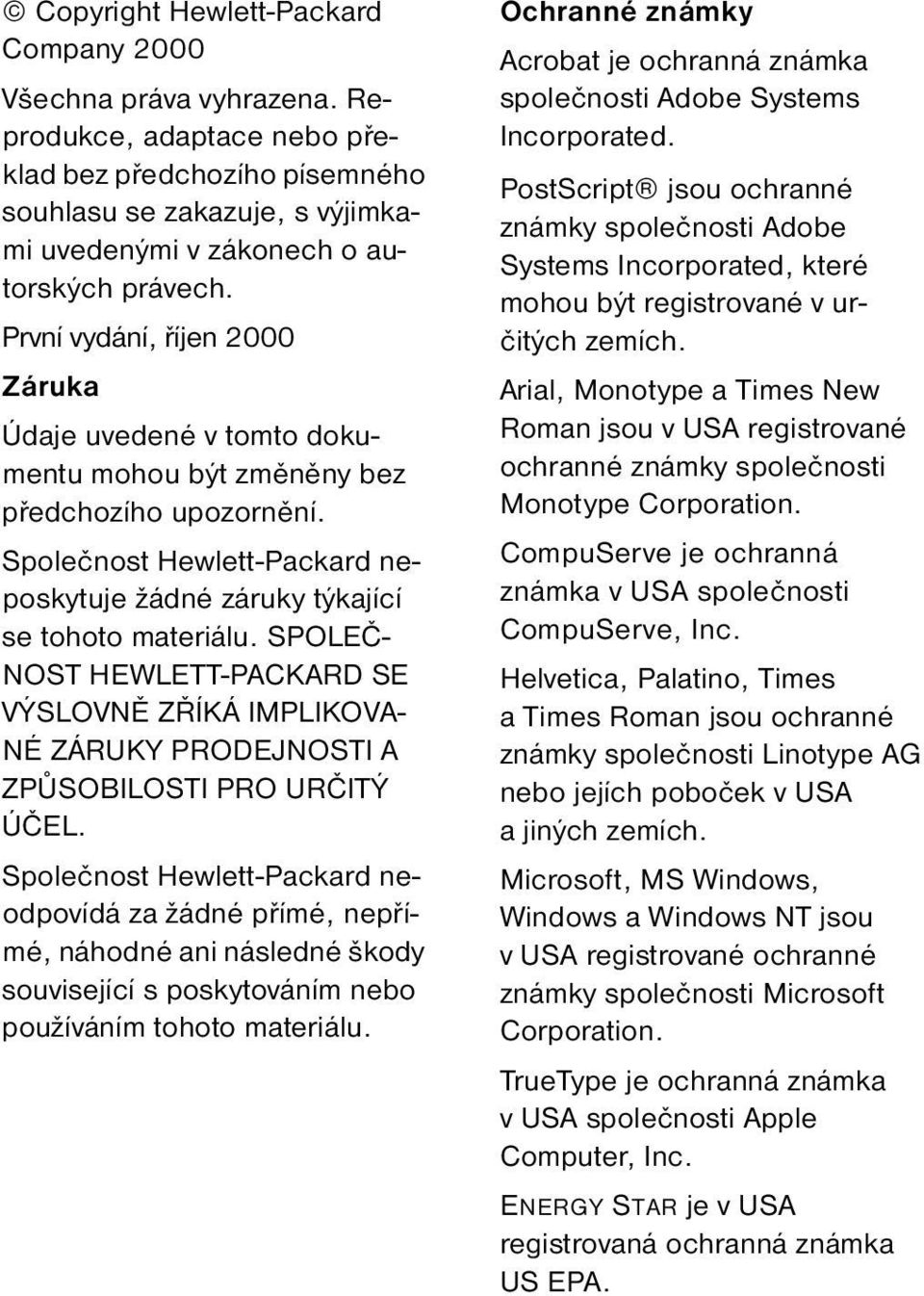 SPOLEČ- NOST HEWLETT-PACKARD SE VÝSLOVNĚ ZŘÍKÁ IMPLIKOVA- NÉ ZÁRUKY PRODEJNOSTI A ZPŮSOBILOSTI PRO URČITÝ ÚČEL.