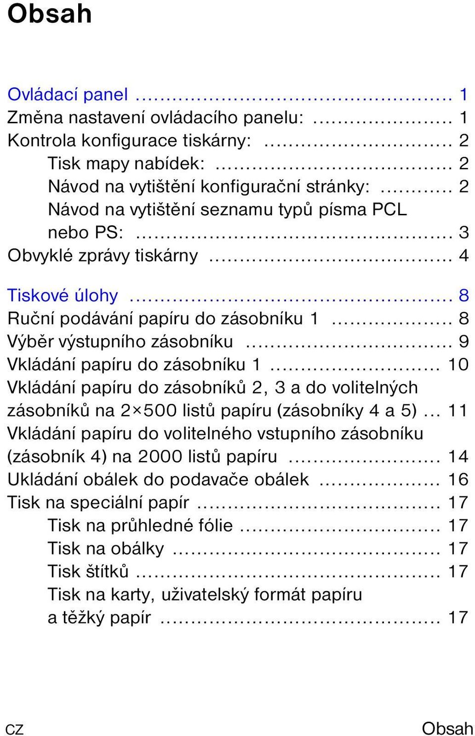 .. 9 Vkládání papíru do zásobníku 1... 10 Vkládání papíru do zásobníků 2, 3 a do volitelných zásobníků na 2 500 listů papíru (zásobníky 4 a 5).