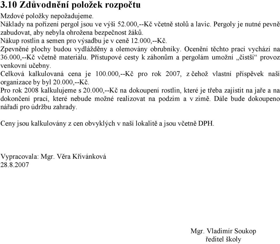 Ocenění těchto prací vychází na 36.000,--Kč včetně materiálu. Přístupové cesty k záhonům a pergolám umožní čistší provoz venkovní učebny. Celková kalkulovaná cena je 100.