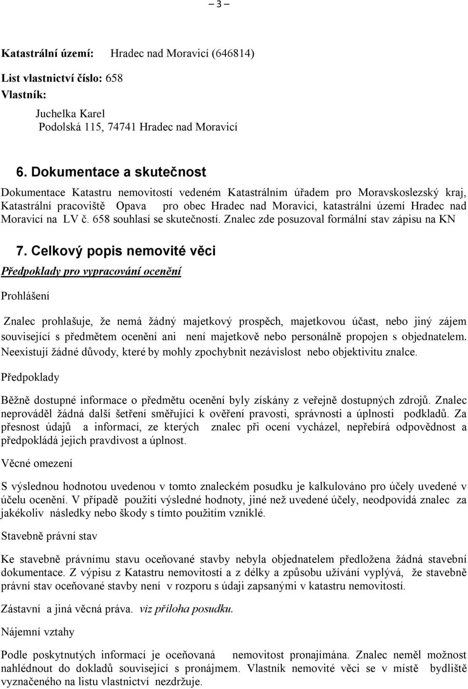 Moravicí na LV č. 658 souhlasí se skutečností. Znalec zde posuzoval formální stav zápisu na KN 7.