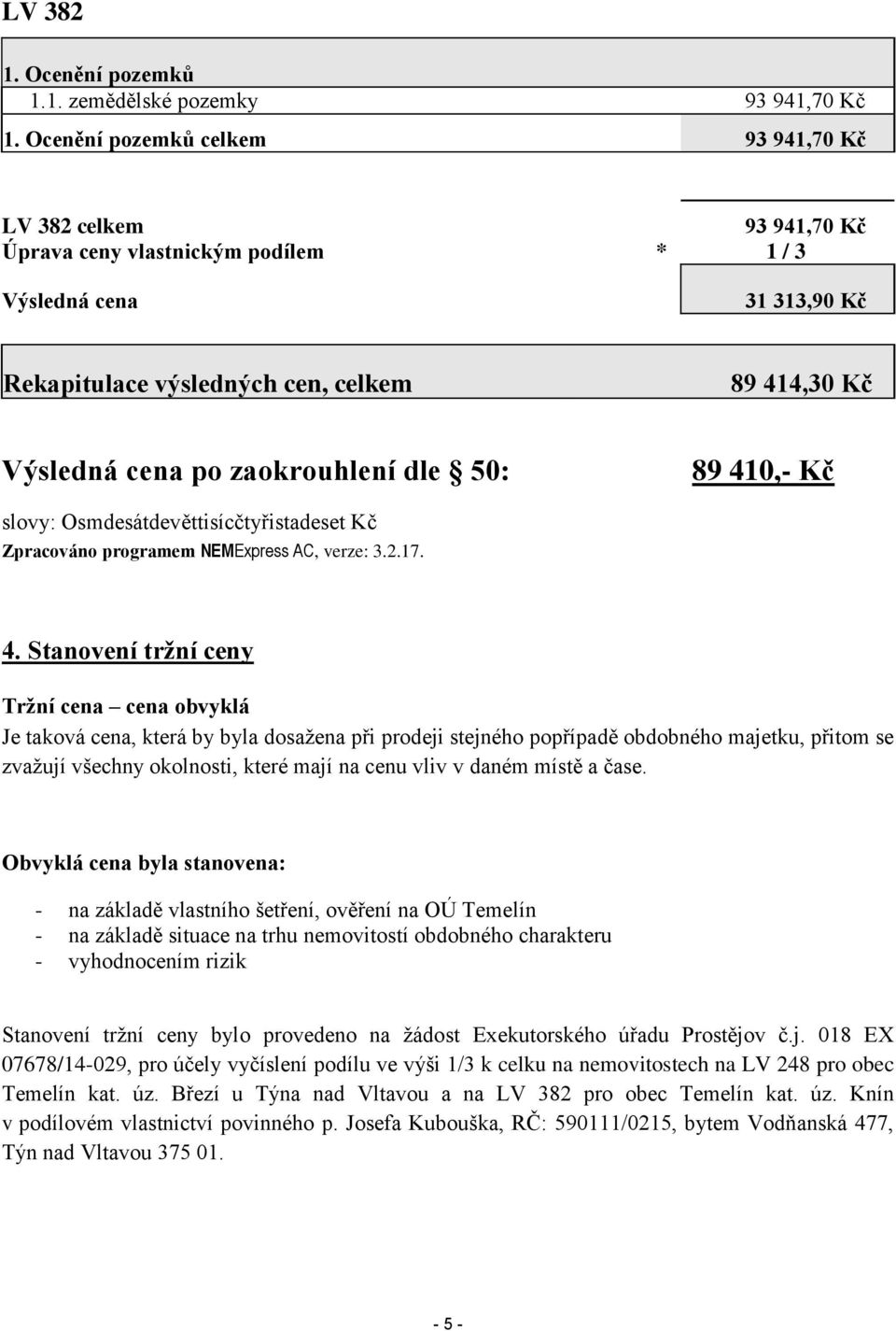 Osmdesátdevěttisícčtyřistadeset Kč Zpracováno programem NEMExpress AC, verze: 3.2.17. 4.