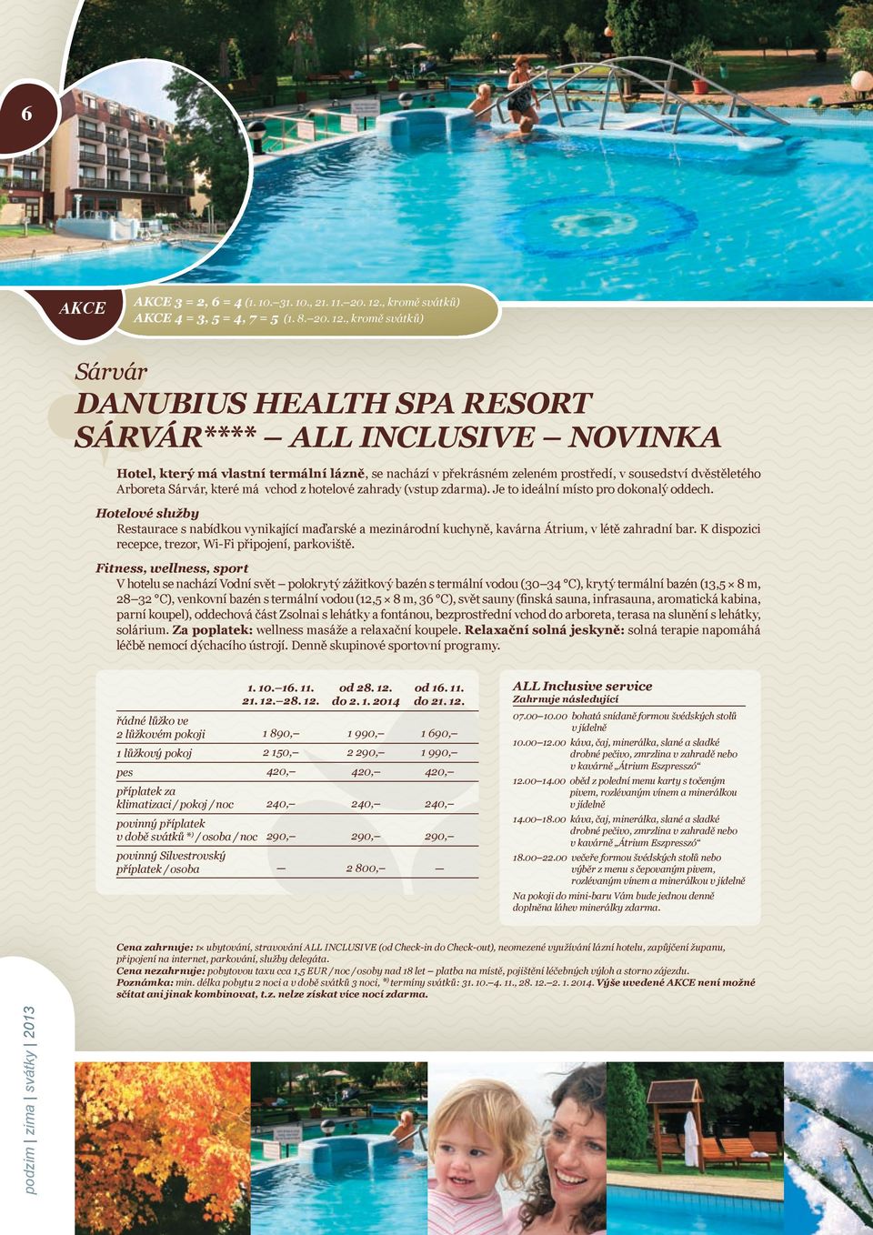 , kromě svátků) Sárvár Danubius Health Spa Resort Sárvár**** all inclusive novinka Hotel, který má vlastní termální lázně, se nachází v překrásném zeleném prostředí, v sousedství dvěstěletého