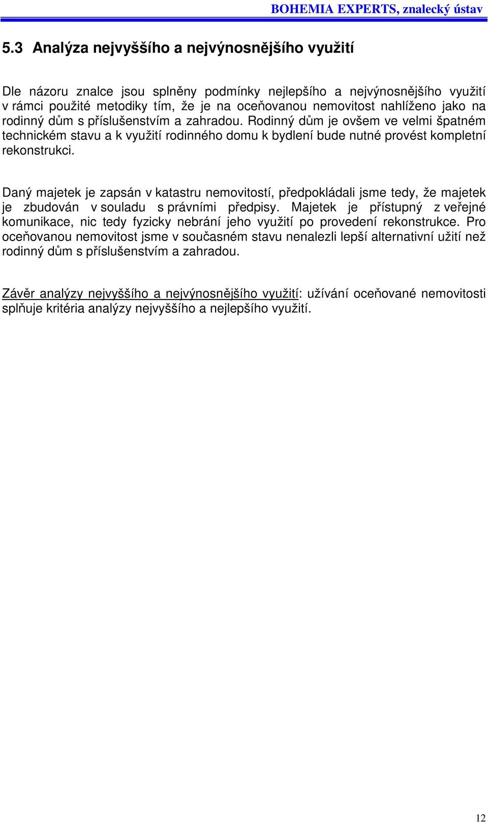 Daný majetek je zapsán v katastru nemovitostí, předpokládali jsme tedy, že majetek je zbudován v souladu s právními předpisy.