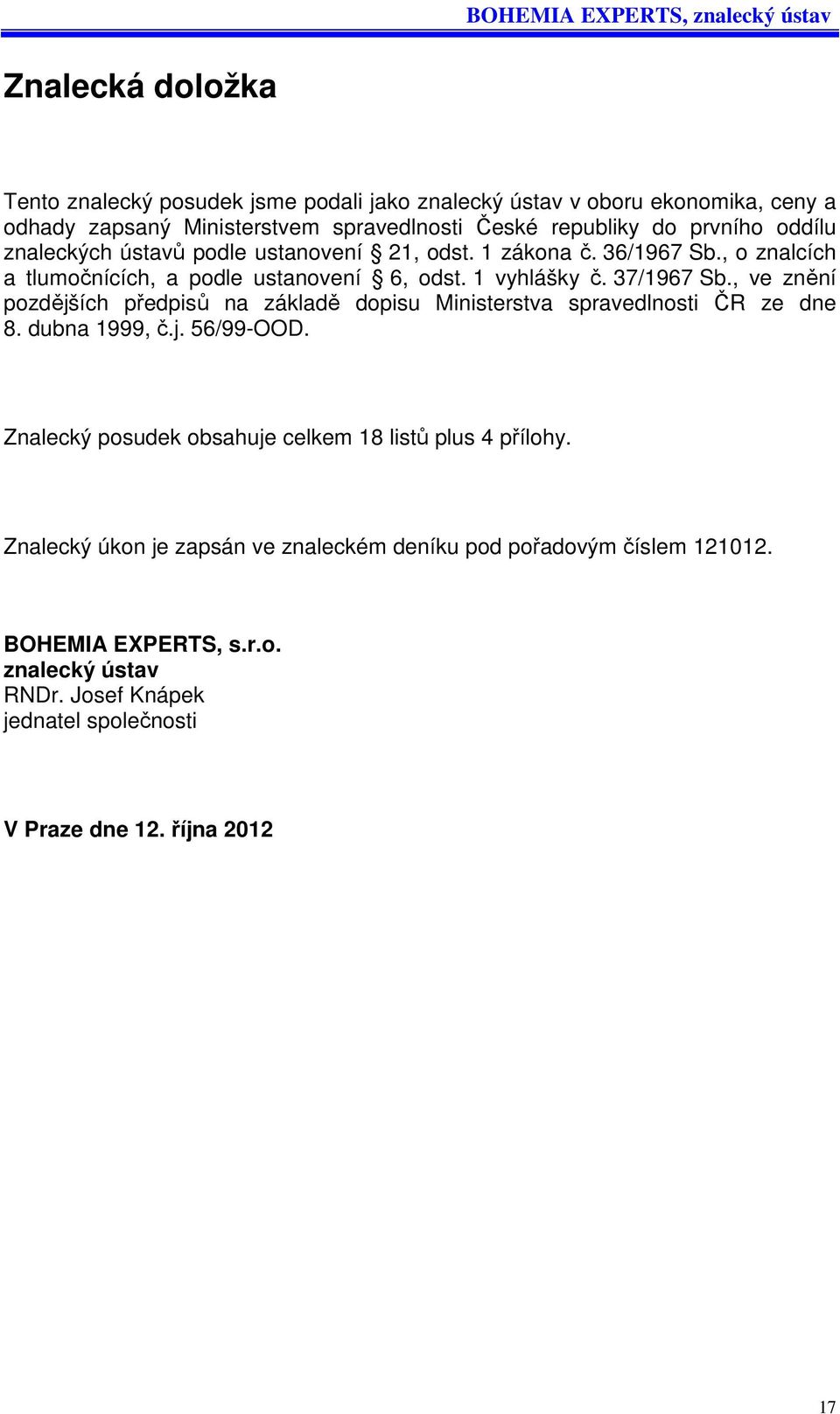 , ve znění pozdějších předpisů na základě dopisu Ministerstva spravedlnosti ČR ze dne 8. dubna 1999, č.j. 56/99-OOD.
