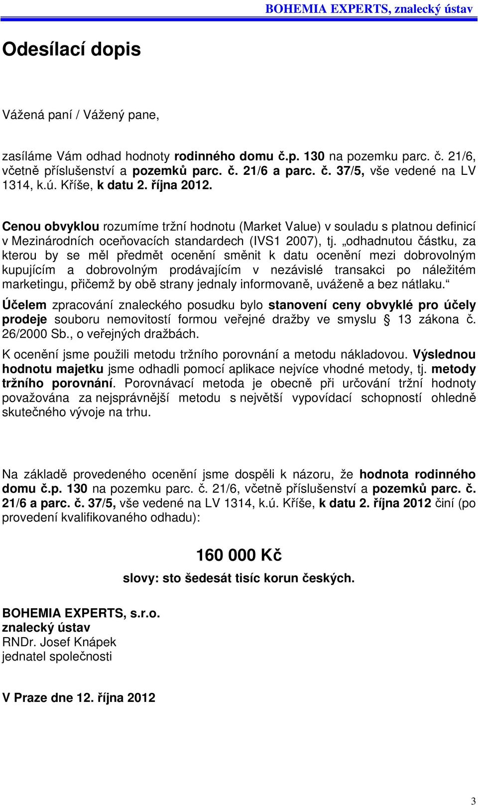 odhadnutou částku, za kterou by se měl předmět ocenění směnit k datu ocenění mezi dobrovolným kupujícím a dobrovolným prodávajícím v nezávislé transakci po náležitém marketingu, přičemž by obě strany