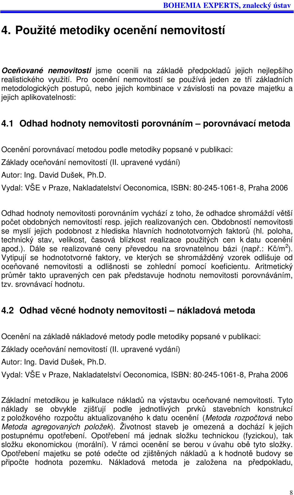 1 Odhad hodnoty nemovitosti porovnáním porovnávací metoda Ocenění porovnávací metodou podle metodiky popsané v publikaci: Základy oceňování nemovitostí (II. upravené vydání) Autor: Ing.
