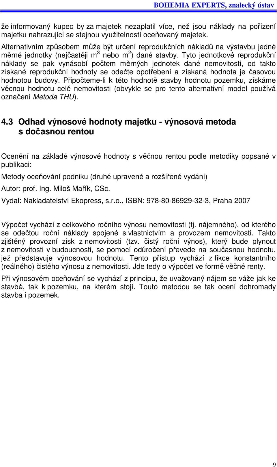 Tyto jednotkové reprodukční náklady se pak vynásobí počtem měrných jednotek dané nemovitosti, od takto získané reprodukční hodnoty se odečte opotřebení a získaná hodnota je časovou hodnotou budovy.