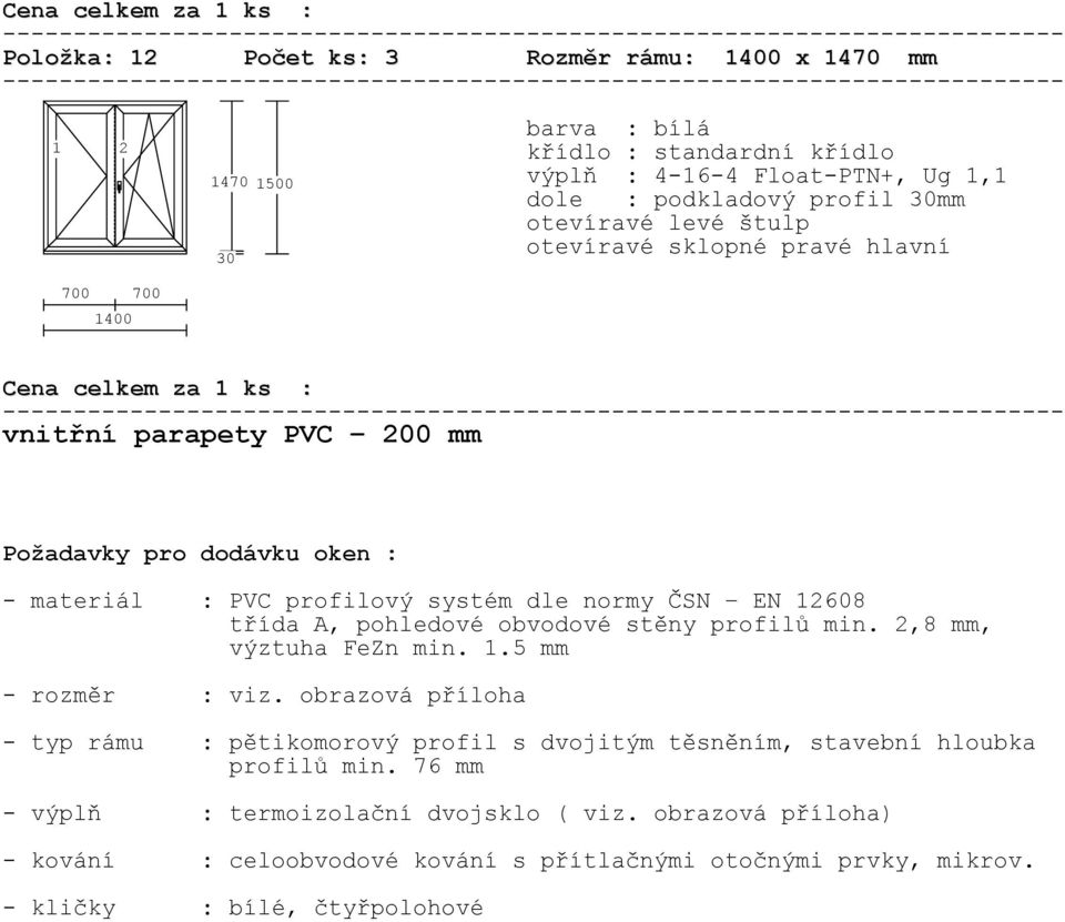 .5 mm - rozměr : viz. obrazová příloha - typ rámu : pětikomorový profil s dvojitým těsněním, stavební hloubka profilů min.