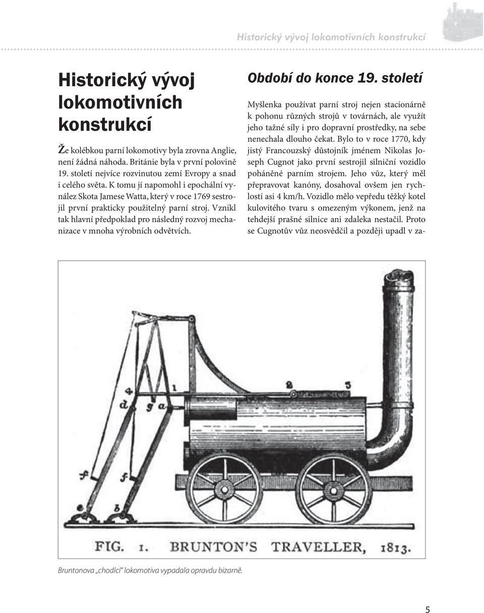 Vznikl tak hlavní předpoklad pro následný rozvoj mechanizace v mnoha výrobních odvětvích. Období do konce 19.