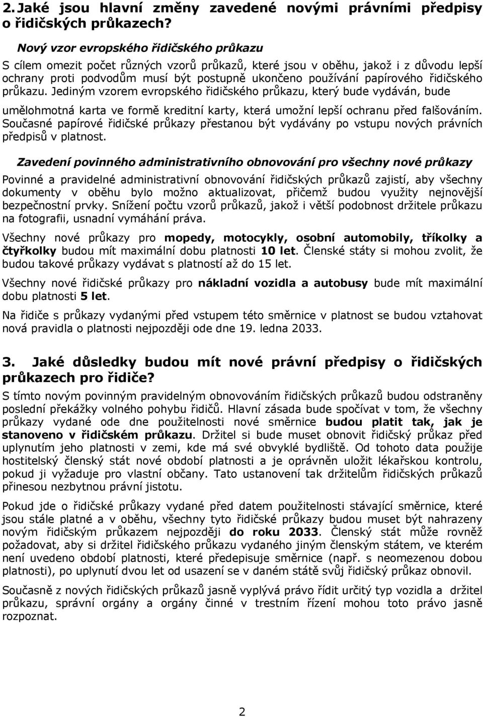 řidičského průkazu. Jediným vzorem evropského řidičského průkazu, který bude vydáván, bude umělohmotná karta ve formě kreditní karty, která umožní lepší ochranu před falšováním.