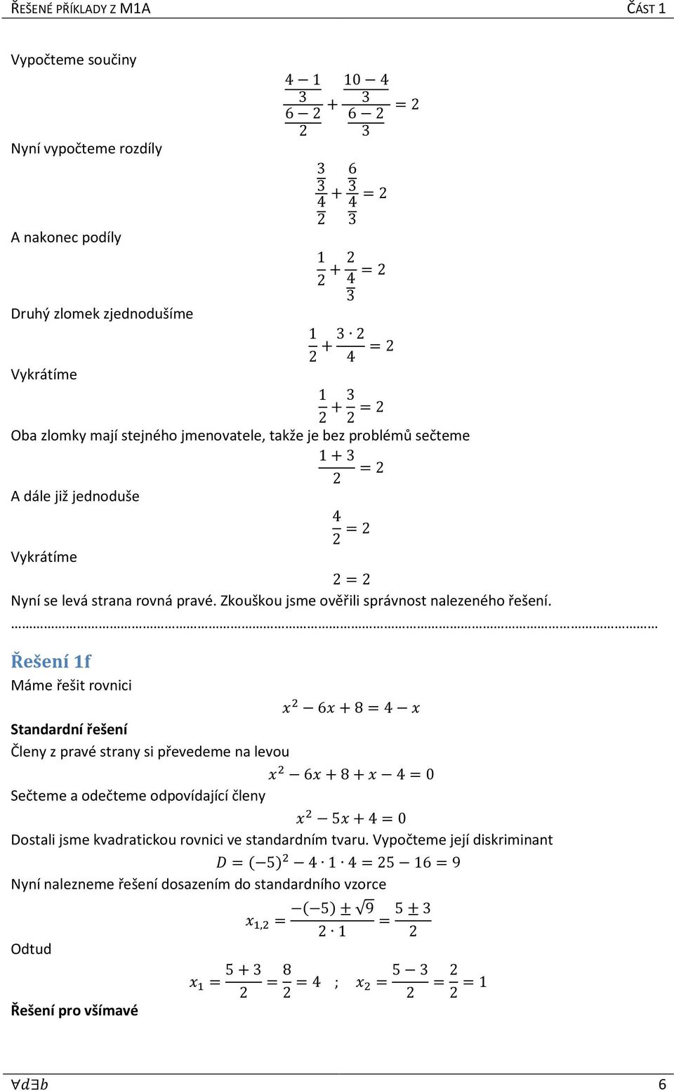 Řešení f Máme řešit rovnici 6 +8=4 Standardní řešení Členy z pravé strany si převedeme na levou 6 +8+ 4=0 Sečteme a odečteme odpovídající členy 5 +4=0 Dostali jsme kvadratickou rovnici ve