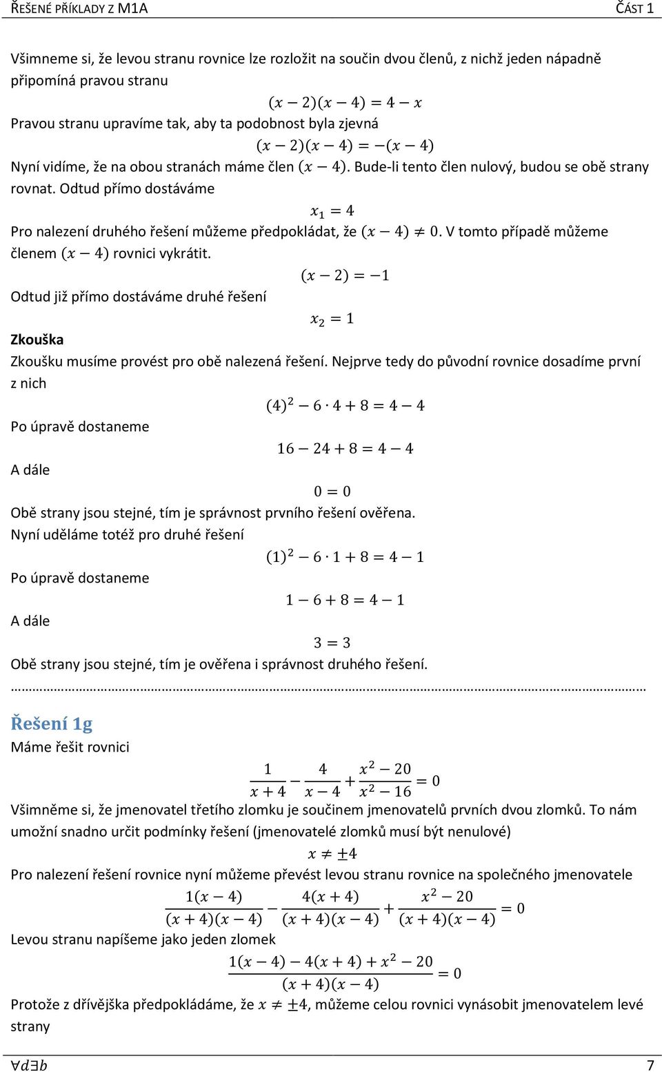 V tomto případě můžeme členem 4 rovnici vykrátit. 2 = Odtud již přímo dostáváme druhé řešení = Zkoušku musíme provést pro obě nalezená řešení.