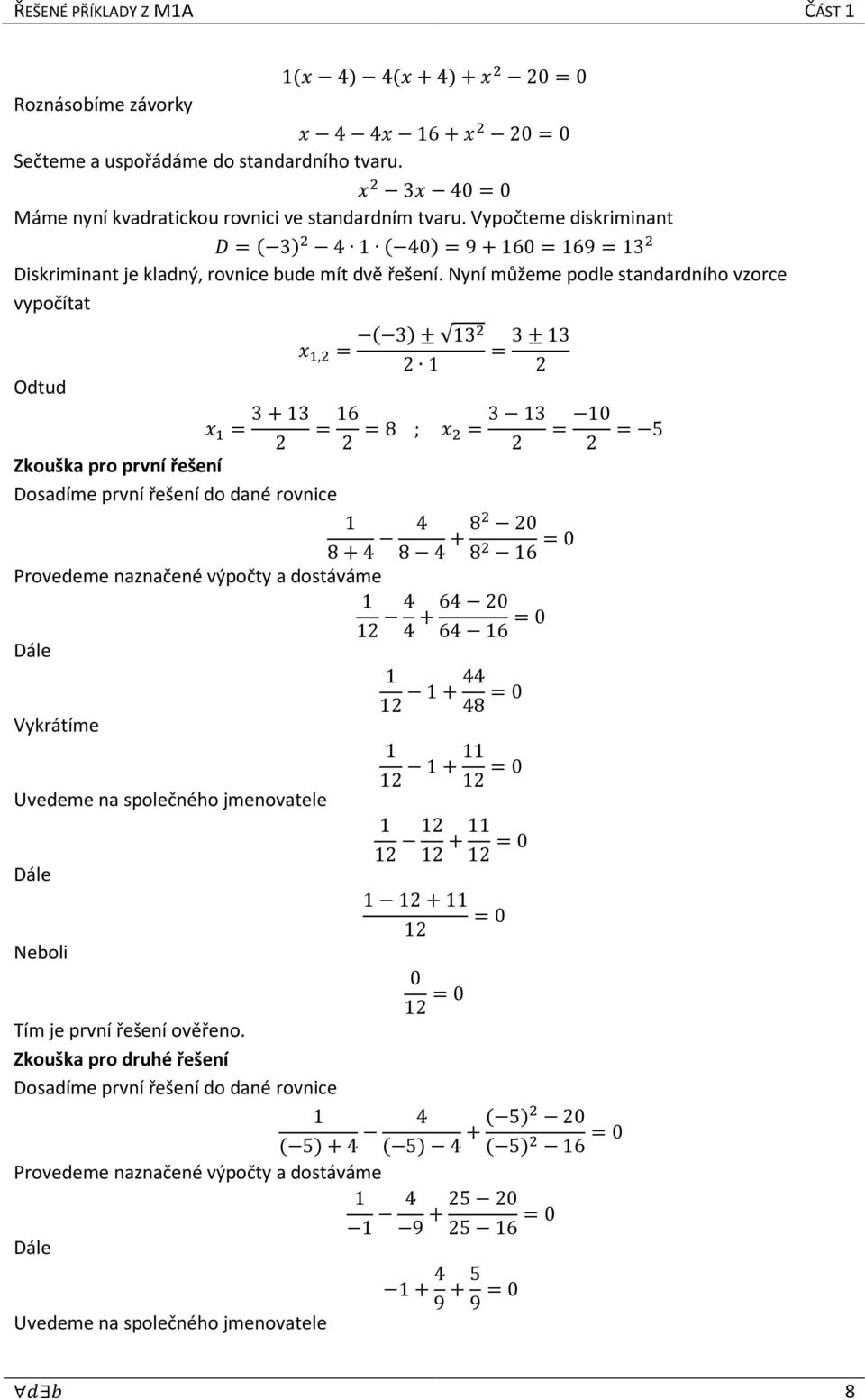 Nyní můžeme podle standardního vzorce vypočítat Odtud, = 3 ± 3 2 = 3±3 2 = 3+3 = 6 2 2 =8 ; = 3 3 = 0 2 2 = 5 pro první řešení Dosadíme první řešení do dané rovnice 8+4 4 20 8 4 +8 8 6 =0 Provedeme