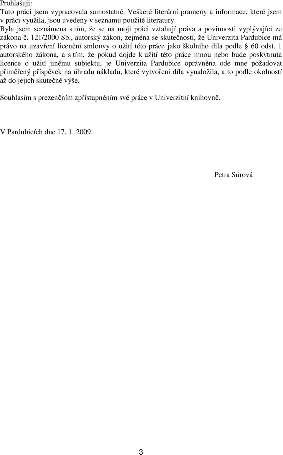 , autorský zákon, zejména se skutečností, že Univerzita Pardubice má právo na uzavření licenční smlouvy o užití této práce jako školního díla podle 6 odst.