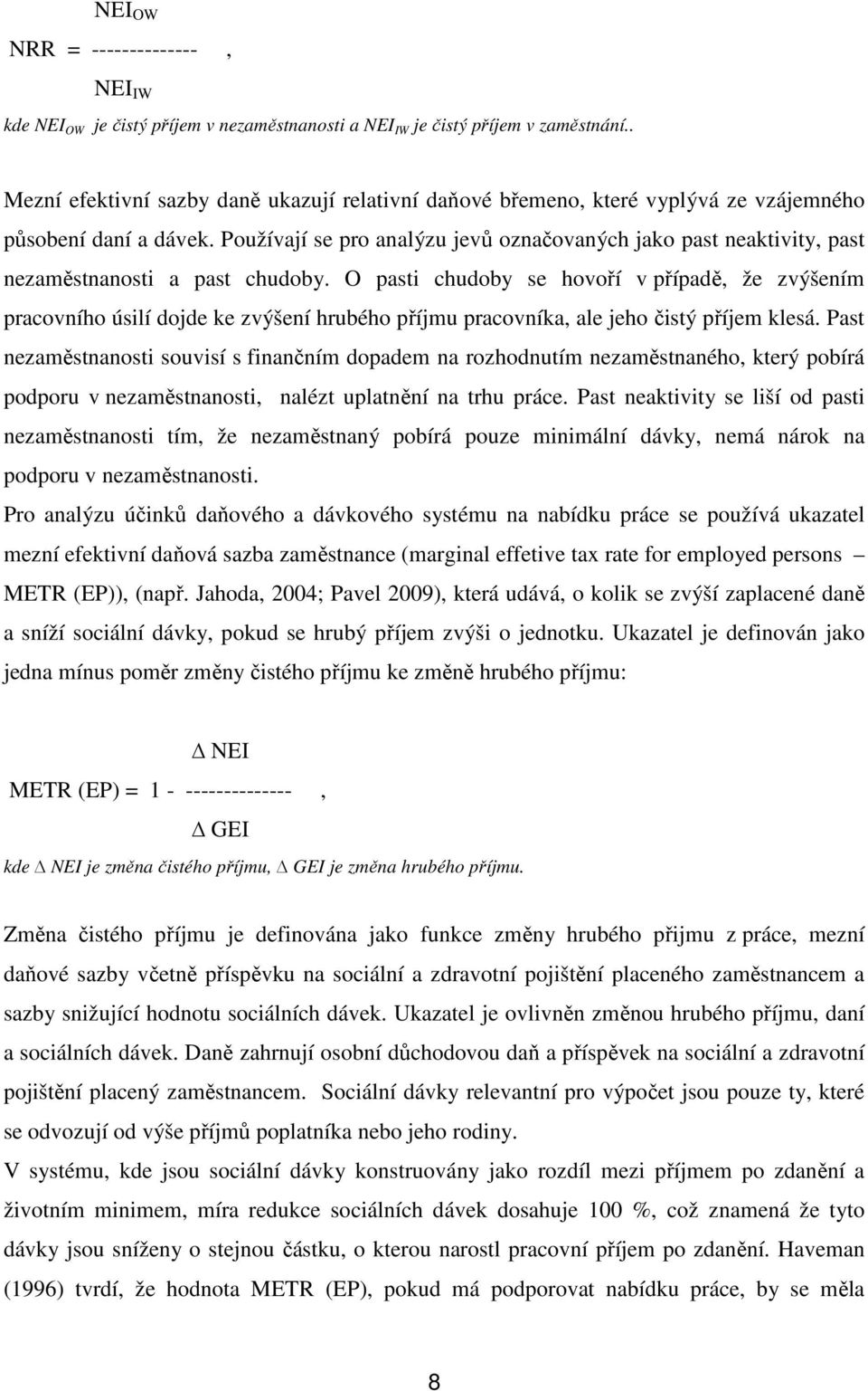 Používají se pro analýzu jevů označovaných jako past neaktivity, past nezaměstnanosti a past chudoby.