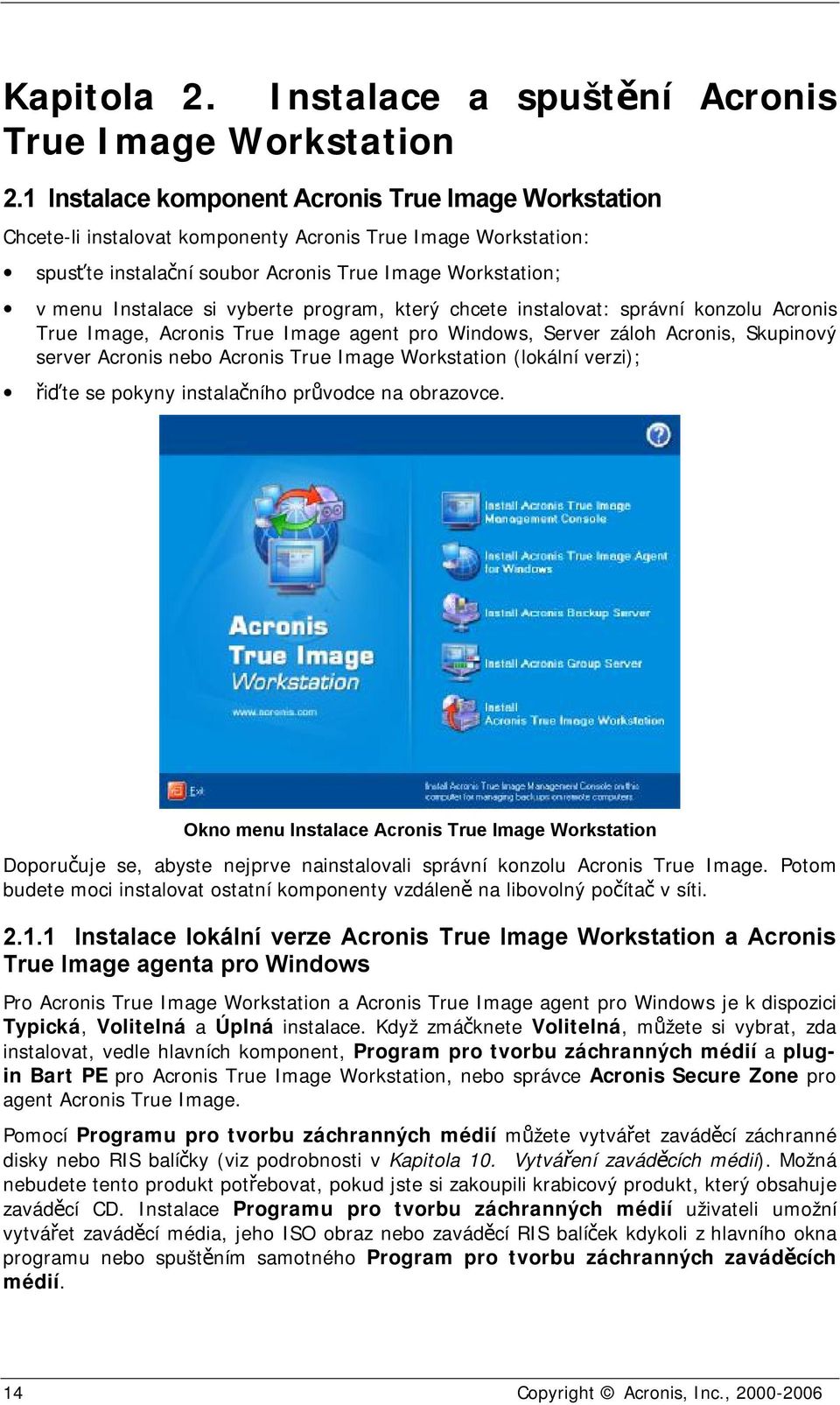 vyberte program, který chcete instalovat: správní konzolu Acronis True Image, Acronis True Image agent pro Windows, Server záloh Acronis, Skupinový server Acronis nebo Acronis True Image Workstation
