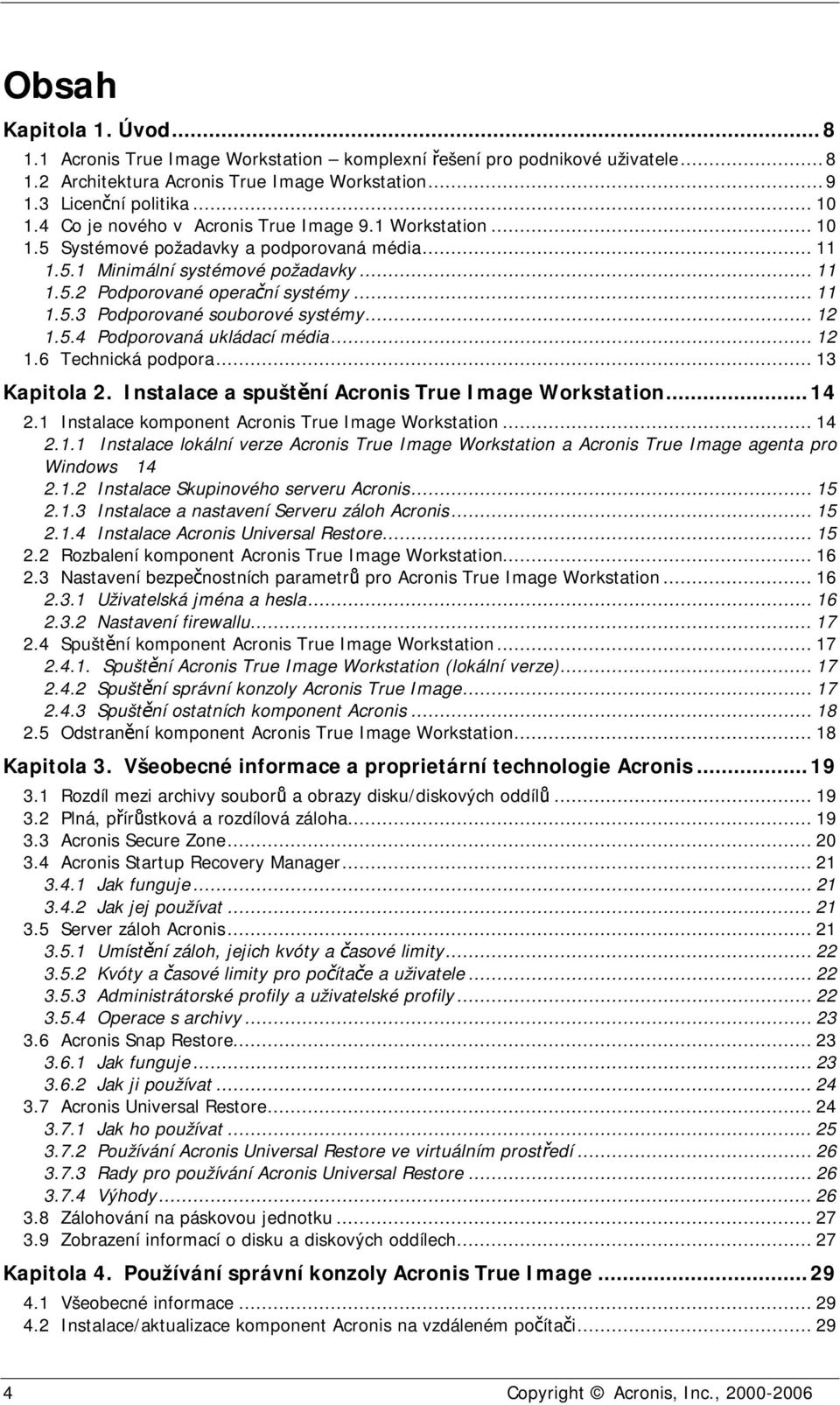 .. 12 1.5.4 Podporovaná ukládací média... 12 1.6 Technická podpora... 13 Kapitola 2. Instalace a spuštění Acronis True Image Workstation... 14 2.1 Instalace komponent Acronis True Image Workstation.