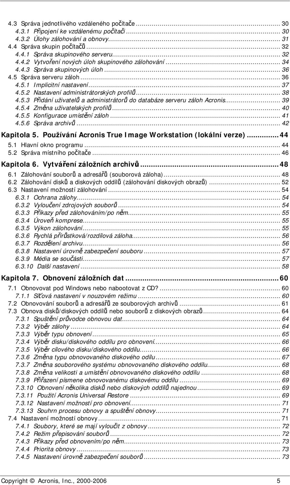 .. 38 4.5.3 Přidání uživatelů a administrátorů do databáze serveru záloh Acronis... 39 4.5.4 Změna uživatelských profilů... 40 4.5.5 Konfigurace umístění záloh... 41 4.5.6 Správa archivů.