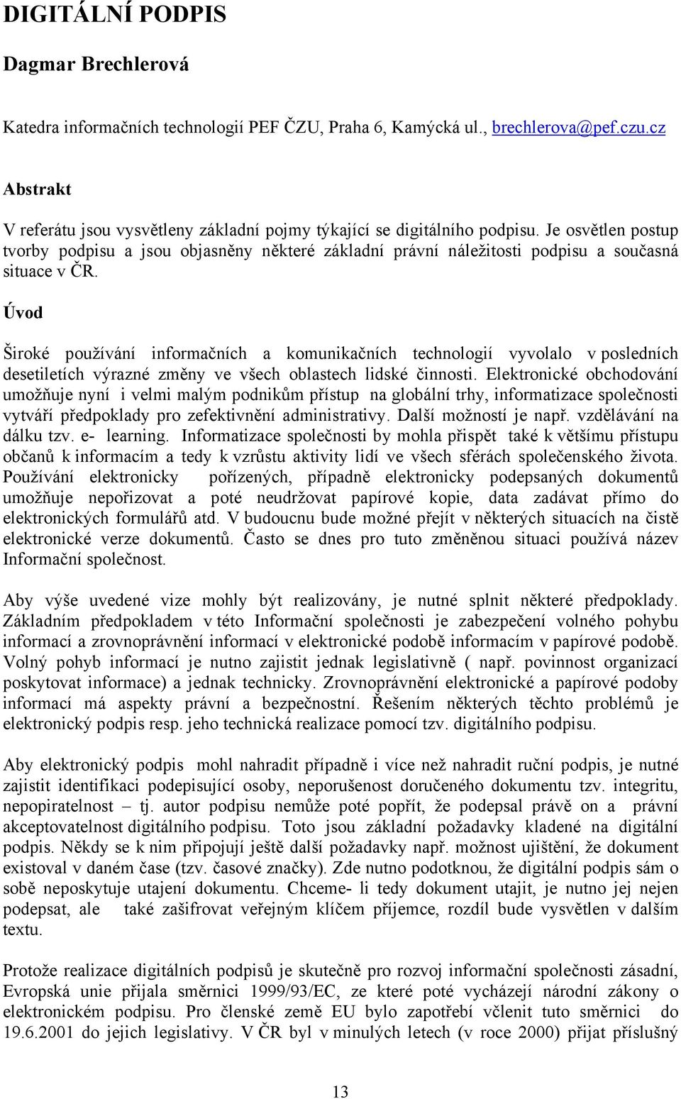 Je osvětlen postup tvorby podpisu a jsou objasněny některé základní právní náležitosti podpisu a současná situace v ČR.