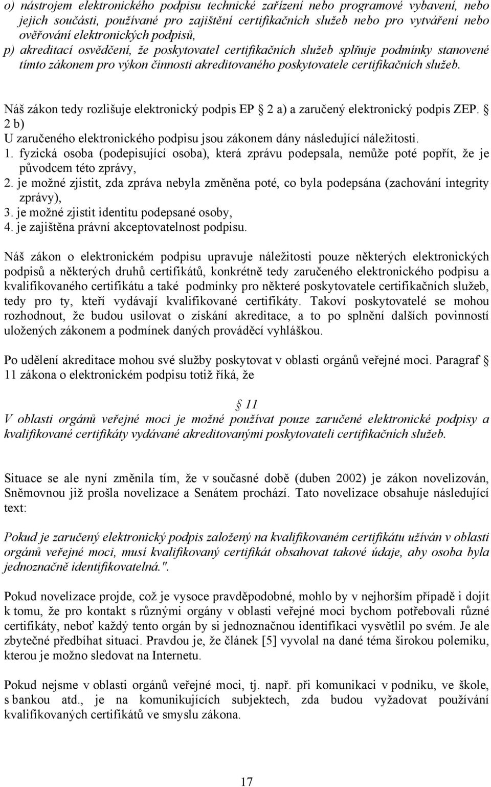 Náš zákon tedy rozlišuje elektronický podpis EP 2 a) a zaručený elektronický podpis ZEP. 2 b) U zaručeného elektronického podpisu jsou zákonem dány následující náležitosti. 1.