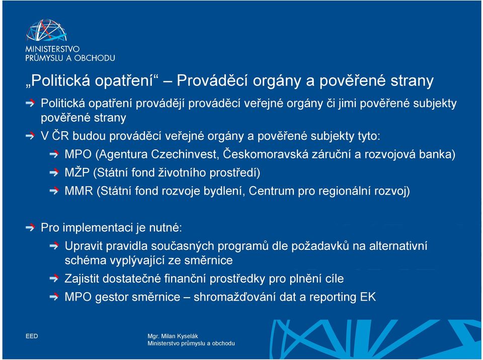 prostředí) MMR (Státní fond rozvoje bydlení, Centrum pro regionální rozvoj) Pro implementaci i je nutné: Upravit pravidla současných programů dle