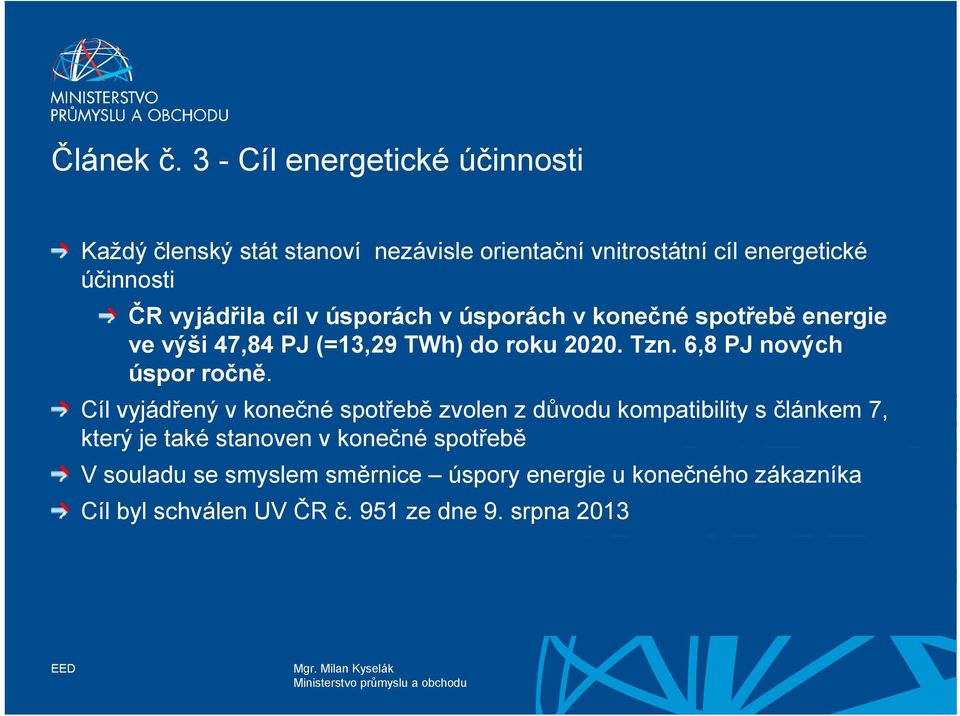 vyjádřila cíl v úsporách v úsporách v konečné spotřebě energie ve výši 47,84 PJ (=13,29 TWh) do roku 2020. Tzn.