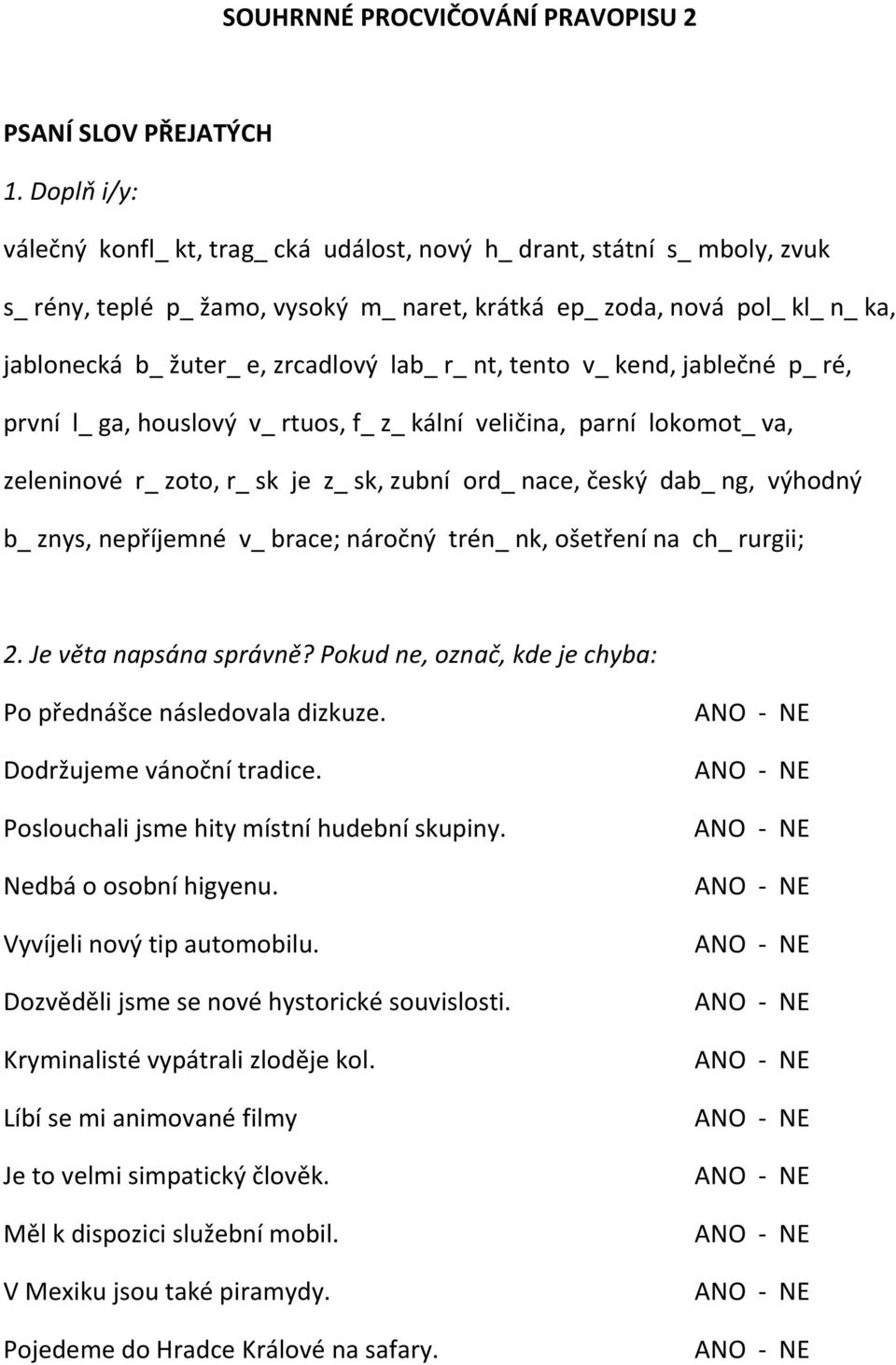 lab_ r_ nt, tento v_ kend, jablečné p_ ré, první l_ ga, houslový v_ rtuos, f_ z_ kální veličina, parní lokomot_ va, zeleninové r_ zoto, r_ sk je z_ sk, zubní ord_ nace, český dab_ ng, výhodný b_