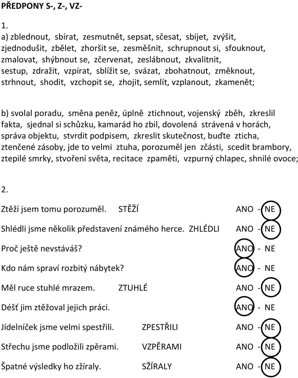 sestup, zdražit, vzpírat, sblížit se, svázat, zbohatnout, změknout, strhnout, shodit, vzchopit se, zhojit, semlít, vzplanout, zkamenět; b) svolal poradu, směna peněz, úplně ztichnout, vojenský zběh,