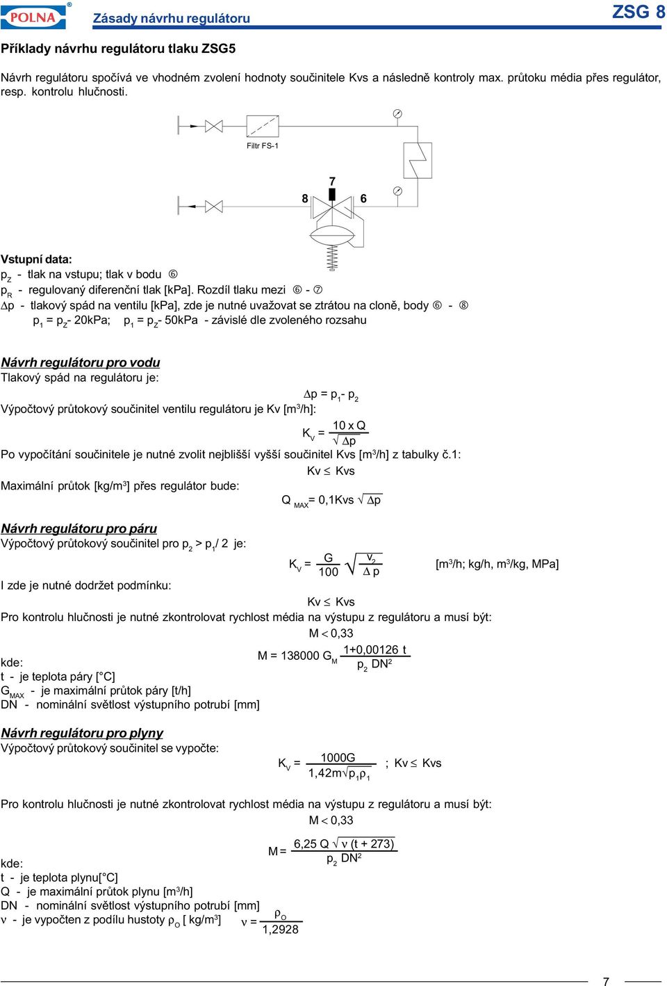 Rozdíl tlaku mezi - p - tlakový spád na ventilu [kpa], zde je nutné uvažovat se ztrátou na clonì, body - ˆ p 1 = p Z - 20kPa; p 1 = p Z - 50kPa - závislé dle zvoleného rozsahu Návrh regulátoru pro
