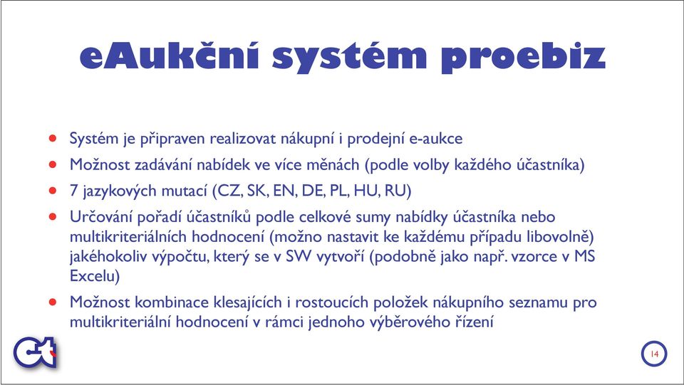 multikriteriálních hodnocení (možno nastavit ke každému případu libovolně) jakéhokoliv výpočtu, který se v SW vytvoří (podobně jako např.