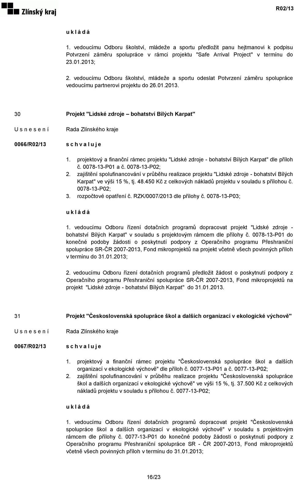 projektový a finanční rámec projektu "Lidské zdroje - bohatství Bílých Karpat" dle příloh č. 0078-13-P01 a č. 0078-13-P02; 2.