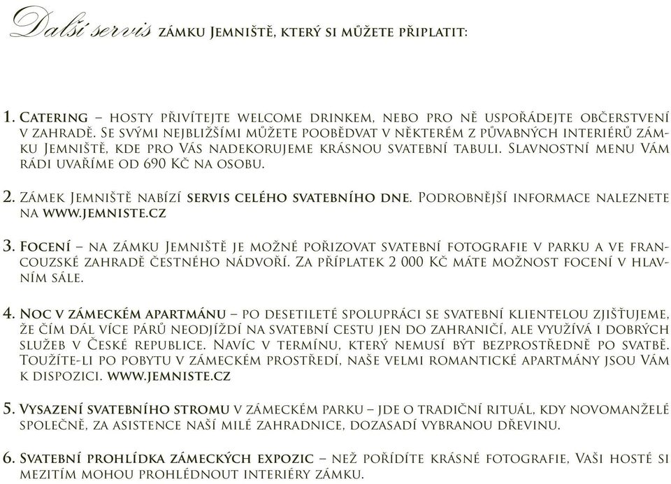 Zámek Jemniště nabízí servis celého svatebního dne. Podrobnější informace naleznete na www.jemniste.cz 3.