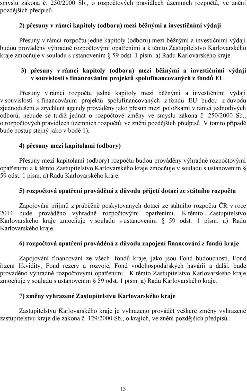 opatřeními a k těmto Zastupitelstvo Karlovarského kraje zmocňuje v souladu s ustanovením 59 odst. 1 písm. a) Radu Karlovarského kraje.