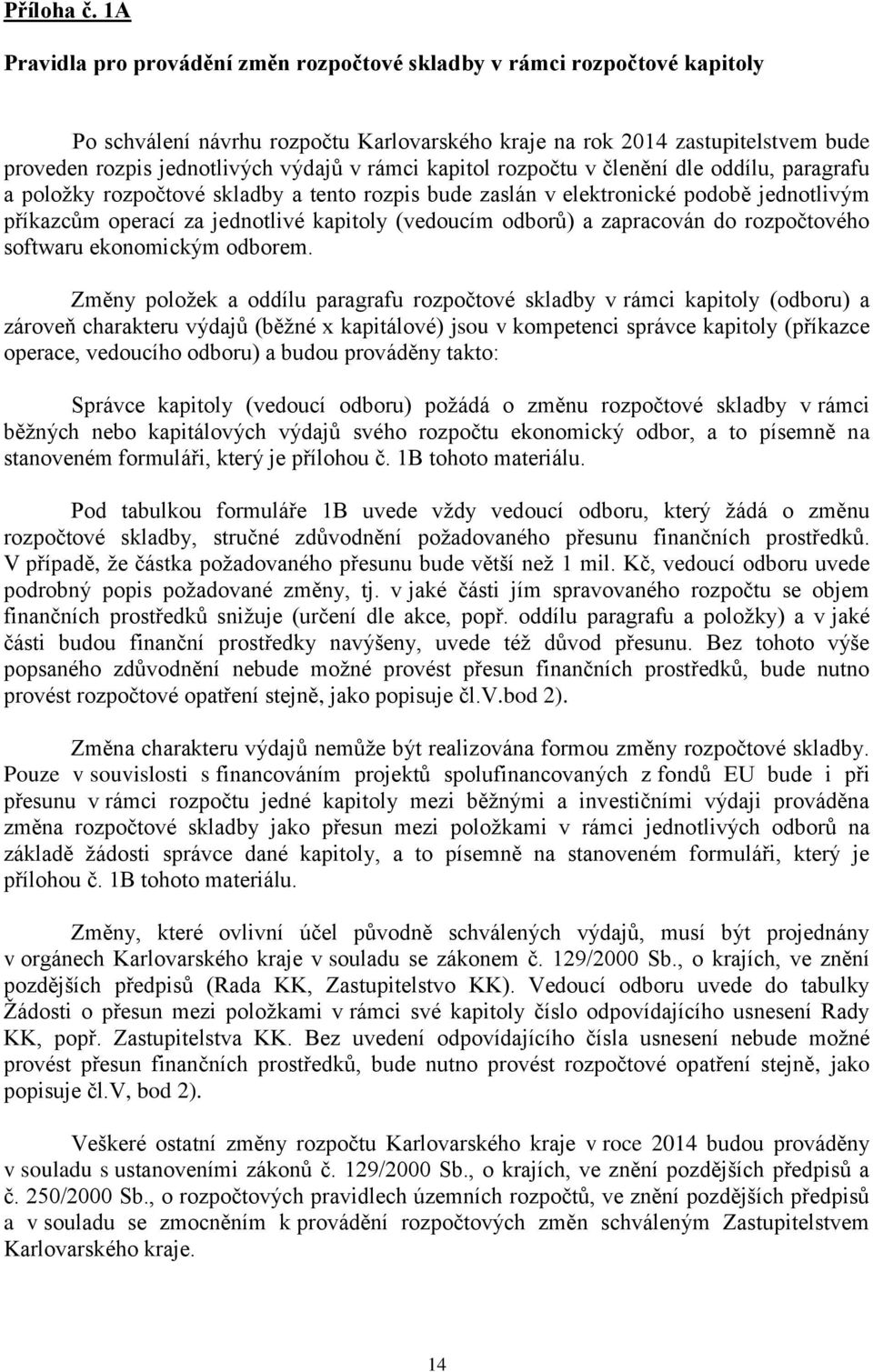 rámci kapitol rozpočtu v členění dle oddílu, paragrafu a položky rozpočtové skladby a tento rozpis bude zaslán v elektronické podobě jednotlivým příkazcům operací za jednotlivé kapitoly (vedoucím