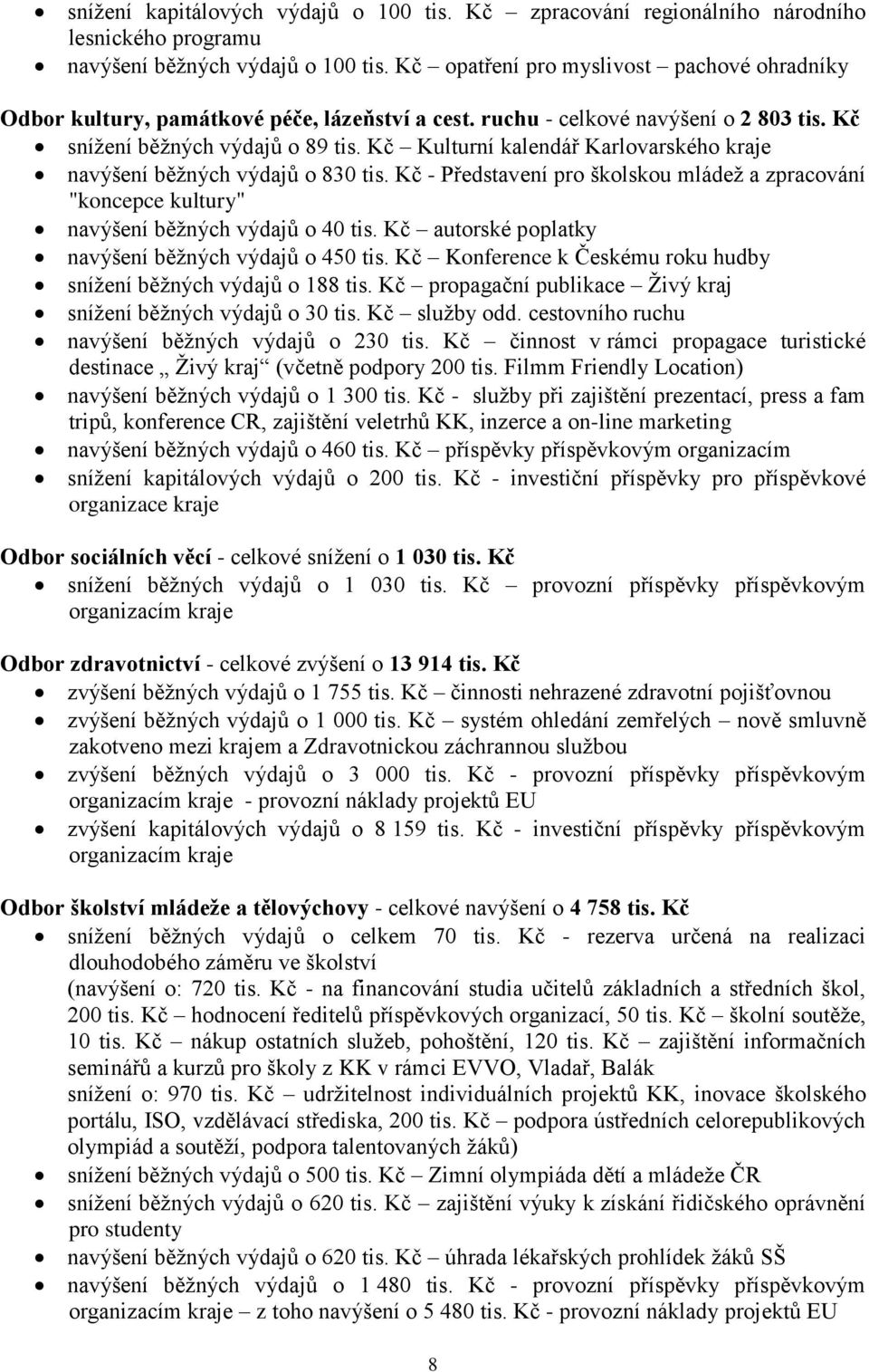 Kč Kulturní kalendář Karlovarského kraje navýšení běžných výdajů o 830 tis. Kč - Představení pro školskou mládež a zpracování "koncepce kultury" navýšení běžných výdajů o 40 tis.