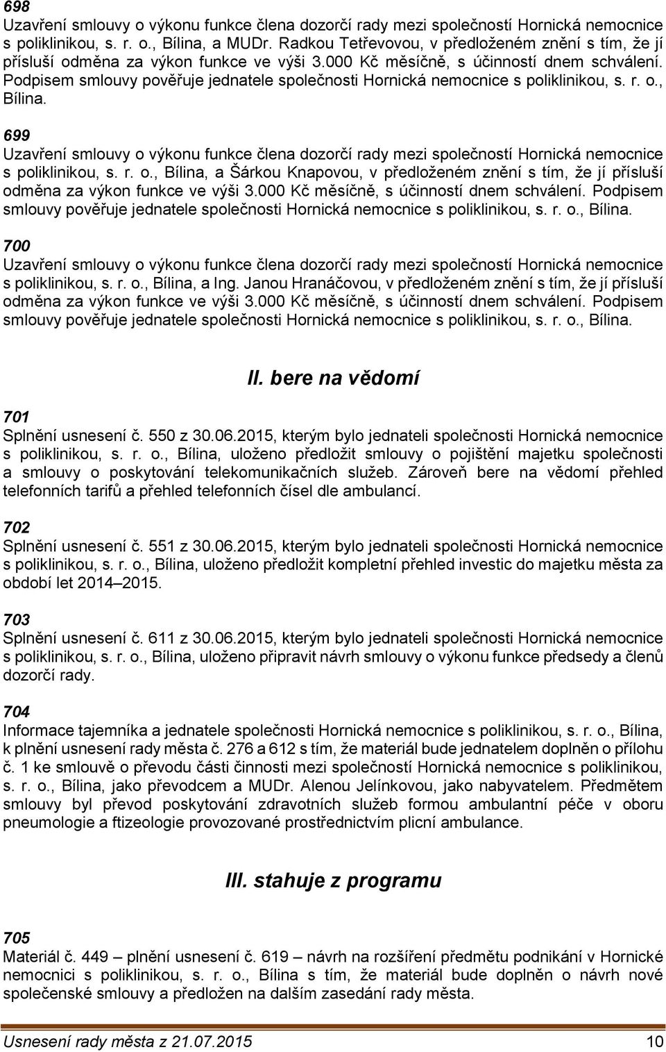 Podpisem smlouvy pověřuje jednatele společnosti Hornická nemocnice s poliklinikou, s. r. o., Bílina.