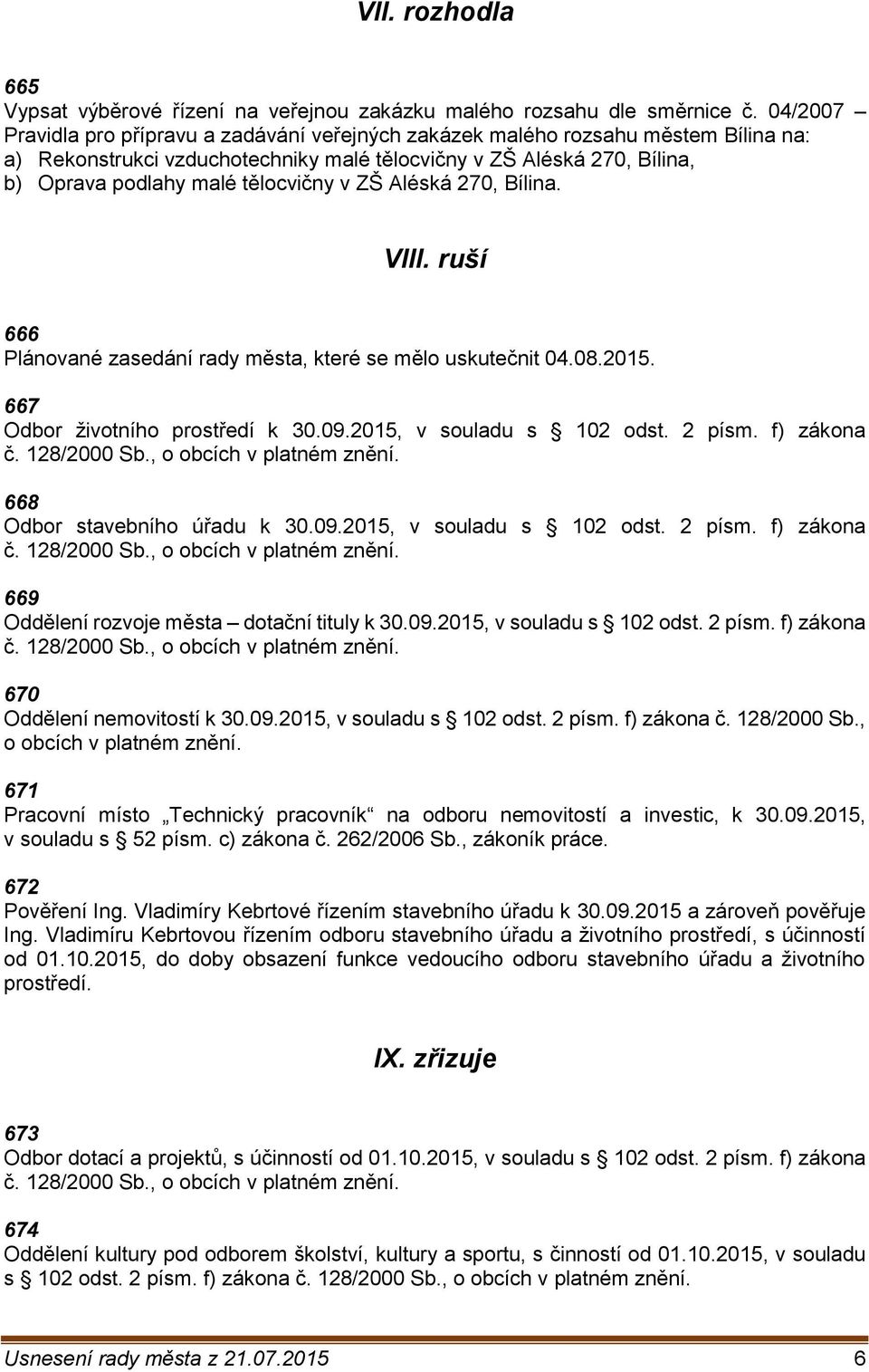 v ZŠ Aléská 270, Bílina. VIII. ruší 666 Plánované zasedání rady města, které se mělo uskutečnit 04.08.2015. 667 Odbor životního prostředí k 30.09.2015, v souladu s 102 odst. 2 písm. f) zákona č.
